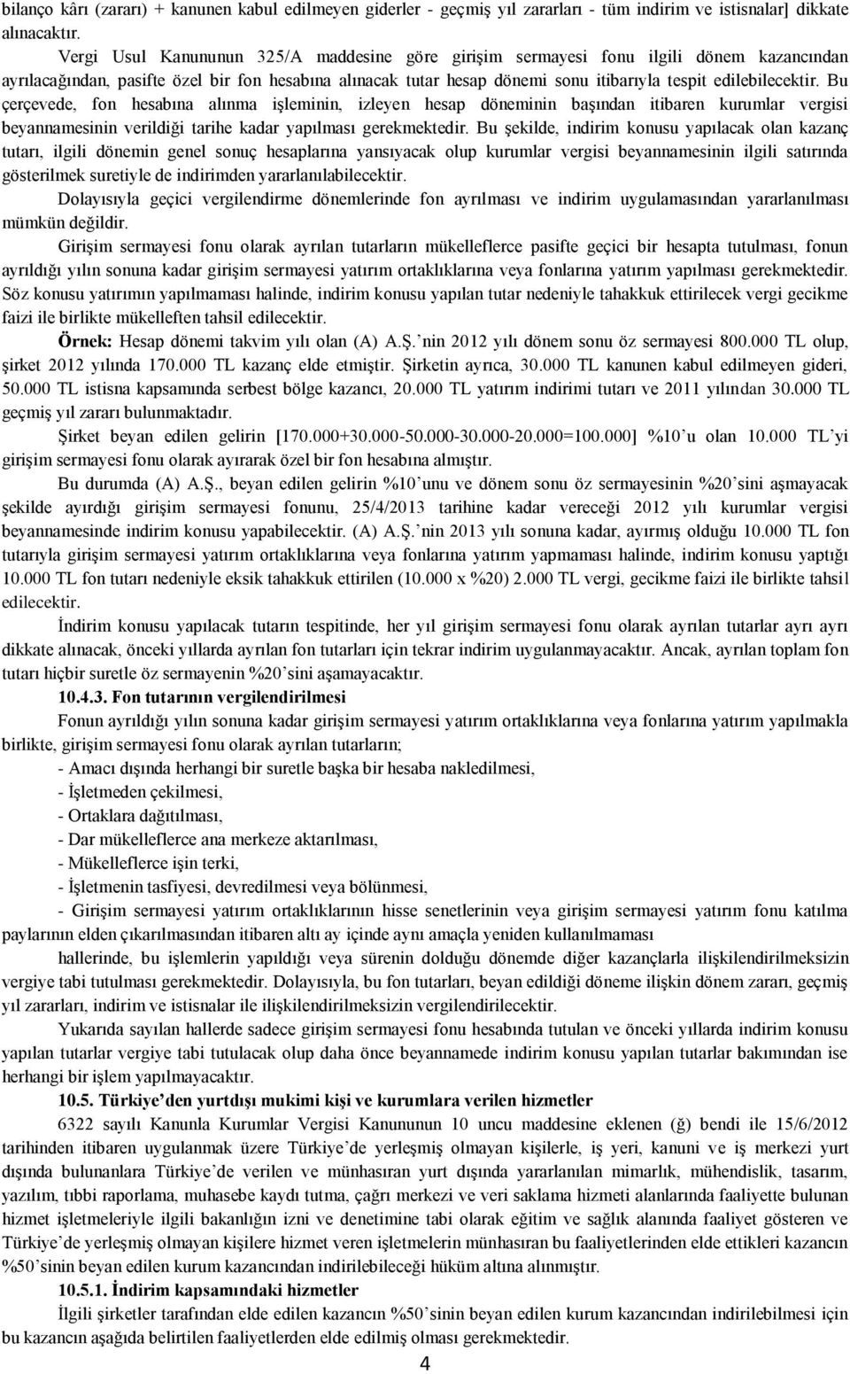 edilebilecektir. Bu çerçevede, fon hesabına alınma işleminin, izleyen hesap döneminin başından itibaren kurumlar vergisi beyannamesinin verildiği tarihe kadar yapılması gerekmektedir.