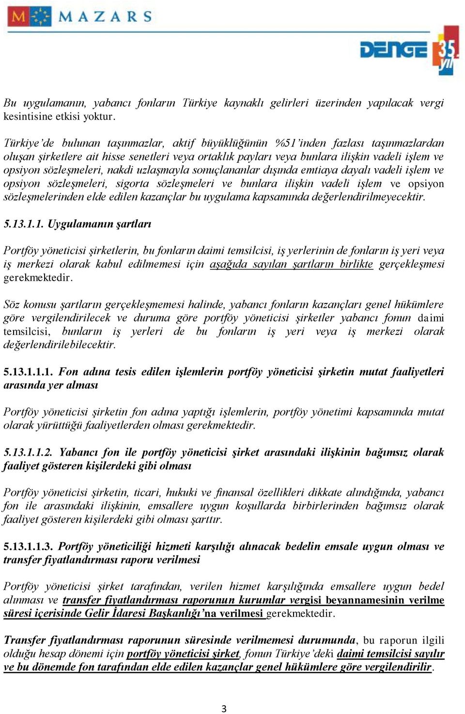 sözleşmeleri, nakdi uzlaşmayla sonuçlananlar dışında emtiaya dayalı vadeli işlem ve opsiyon sözleşmeleri, sigorta sözleşmeleri ve bunlara ilişkin vadeli işlem ve opsiyon sözleşmelerinden elde edilen