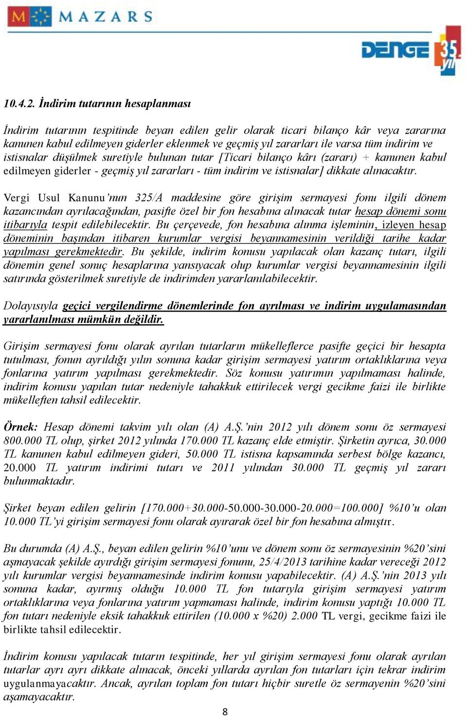 indirim ve istisnalar düşülmek suretiyle bulunan tutar [Ticari bilanço kârı (zararı) + kanunen kabul edilmeyen giderler - geçmiş yıl zararları - tüm indirim ve istisnalar] dikkate alınacaktır.