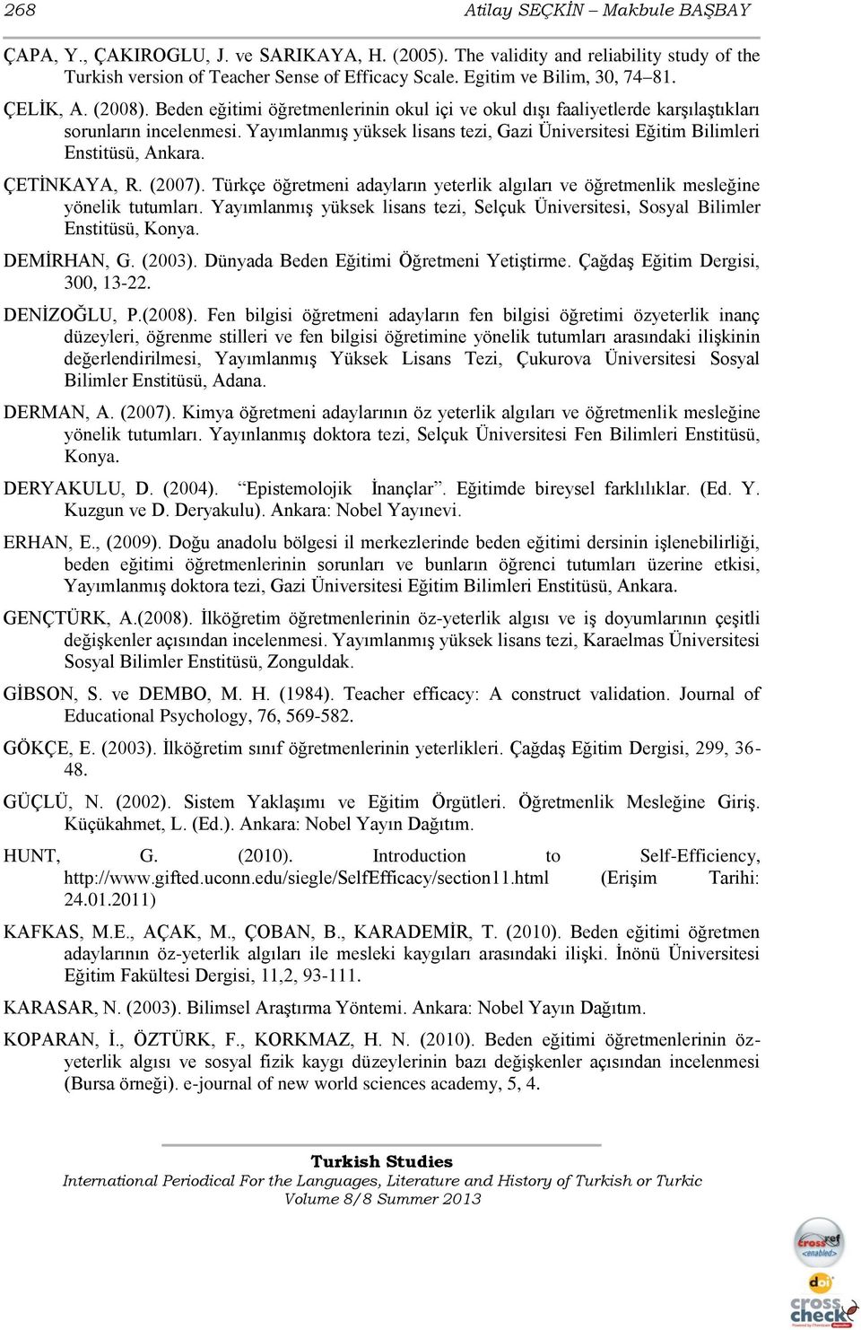 Yayımlanmış yüksek lisans tezi, Gazi Üniversitesi Eğitim Bilimleri Enstitüsü, Ankara. ÇETİNKAYA, R. (2007). Türkçe öğretmeni adayların yeterlik algıları ve öğretmenlik mesleğine yönelik tutumları.