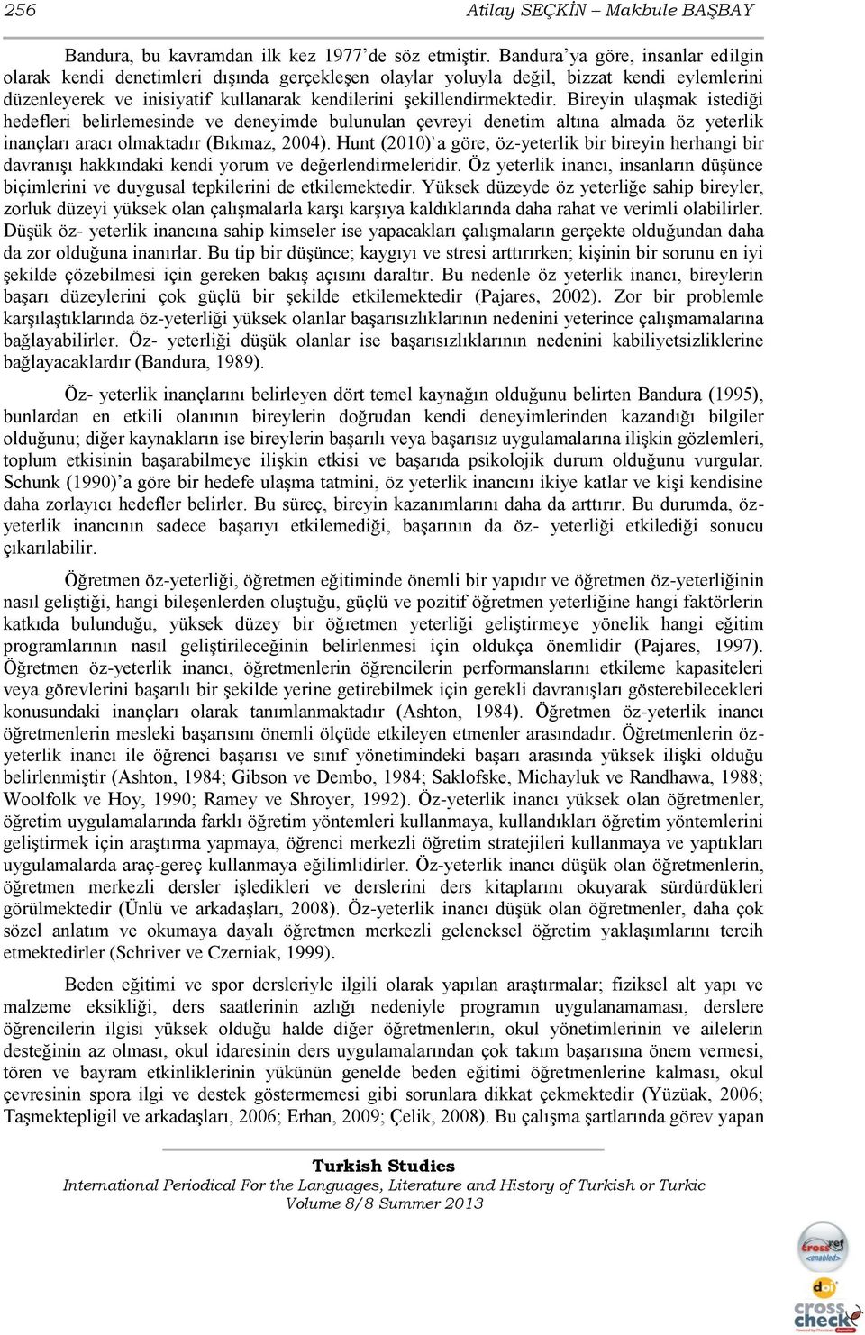 Bireyin ulaşmak istediği hedefleri belirlemesinde ve deneyimde bulunulan çevreyi denetim altına almada öz yeterlik inançları aracı olmaktadır (Bıkmaz, 2004).