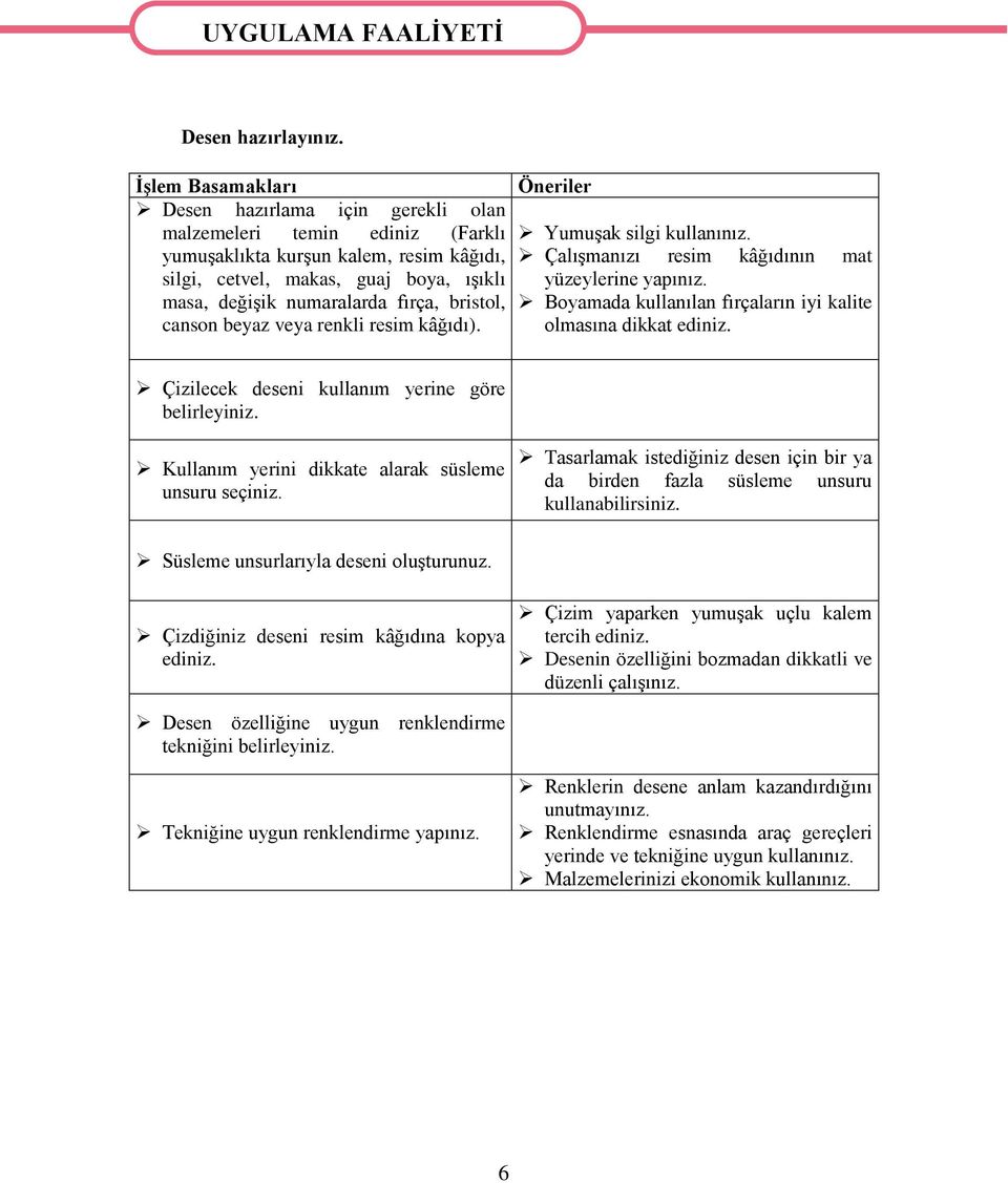 masa, değiģik numaralarda fırça, bristol, Boyamada kullanılan fırçaların iyi kalite canson beyaz veya renkli resim kâğıdı). olmasına dikkat ediniz. Çizilecek deseni kullanım yerine göre belirleyiniz.