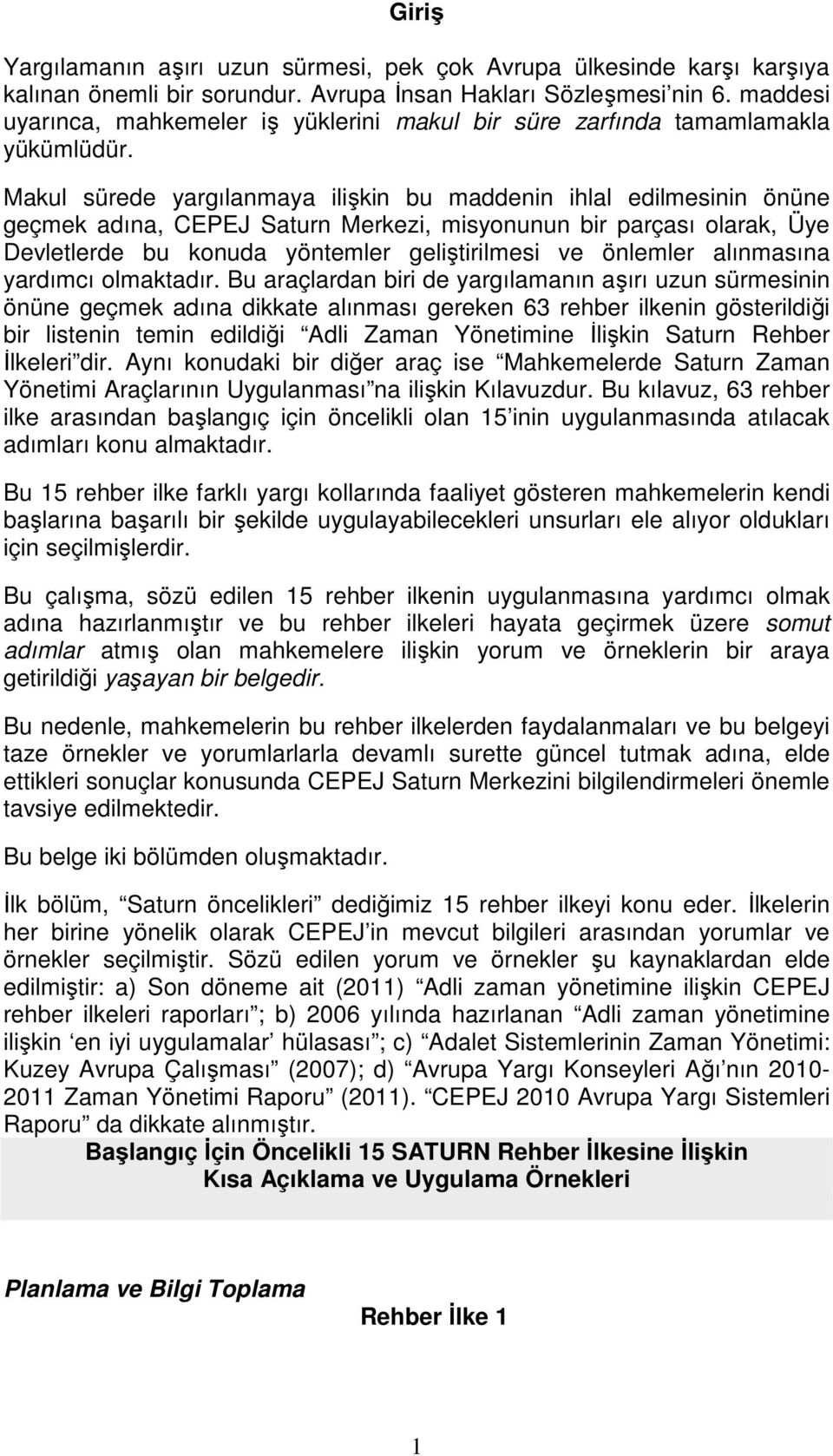 Makul sürede yargılanmaya ilişkin bu maddenin ihlal edilmesinin önüne geçmek adına, CEPEJ Saturn Merkezi, misyonunun bir parçası olarak, Üye Devletlerde bu konuda yöntemler geliştirilmesi ve önlemler