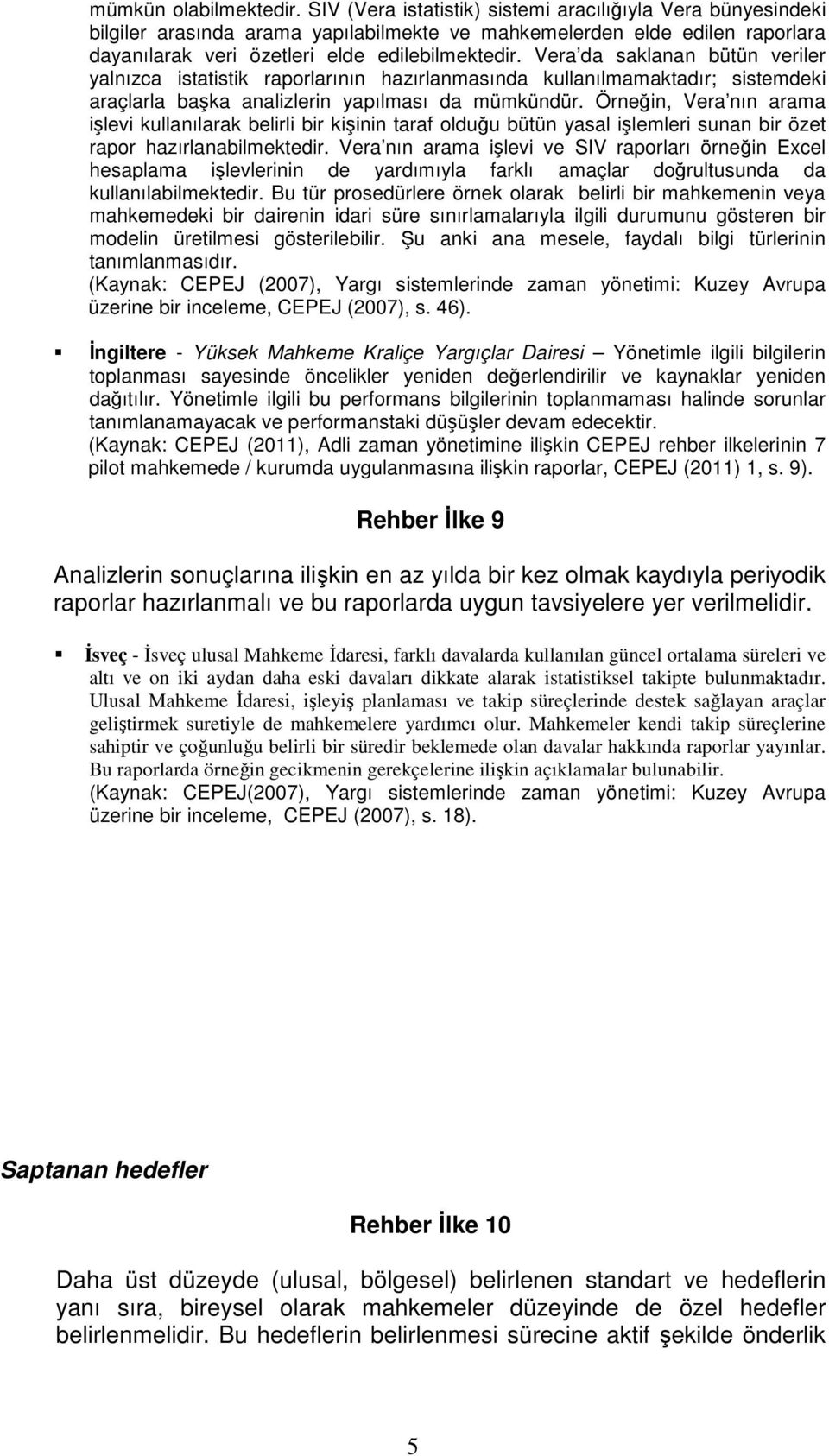 Vera da saklanan bütün veriler yalnızca istatistik raporlarının hazırlanmasında kullanılmamaktadır; sistemdeki araçlarla başka analizlerin yapılması da mümkündür.