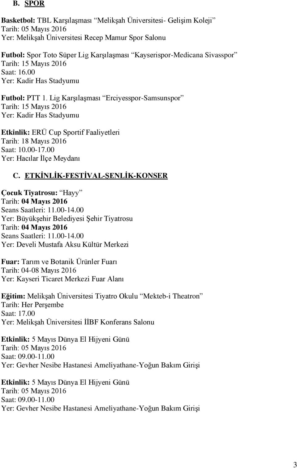 Lig Karşılaşması Erciyesspor-Samsunspor Tarih: 15 Mayıs 2016 Yer: Kadir Has Stadyumu Etkinlik: ERÜ Cup Sportif Faaliyetleri Tarih: 18 Mayıs 2016 Saat: 10.00-17.00 Yer: Hacılar İlçe Meydanı C.