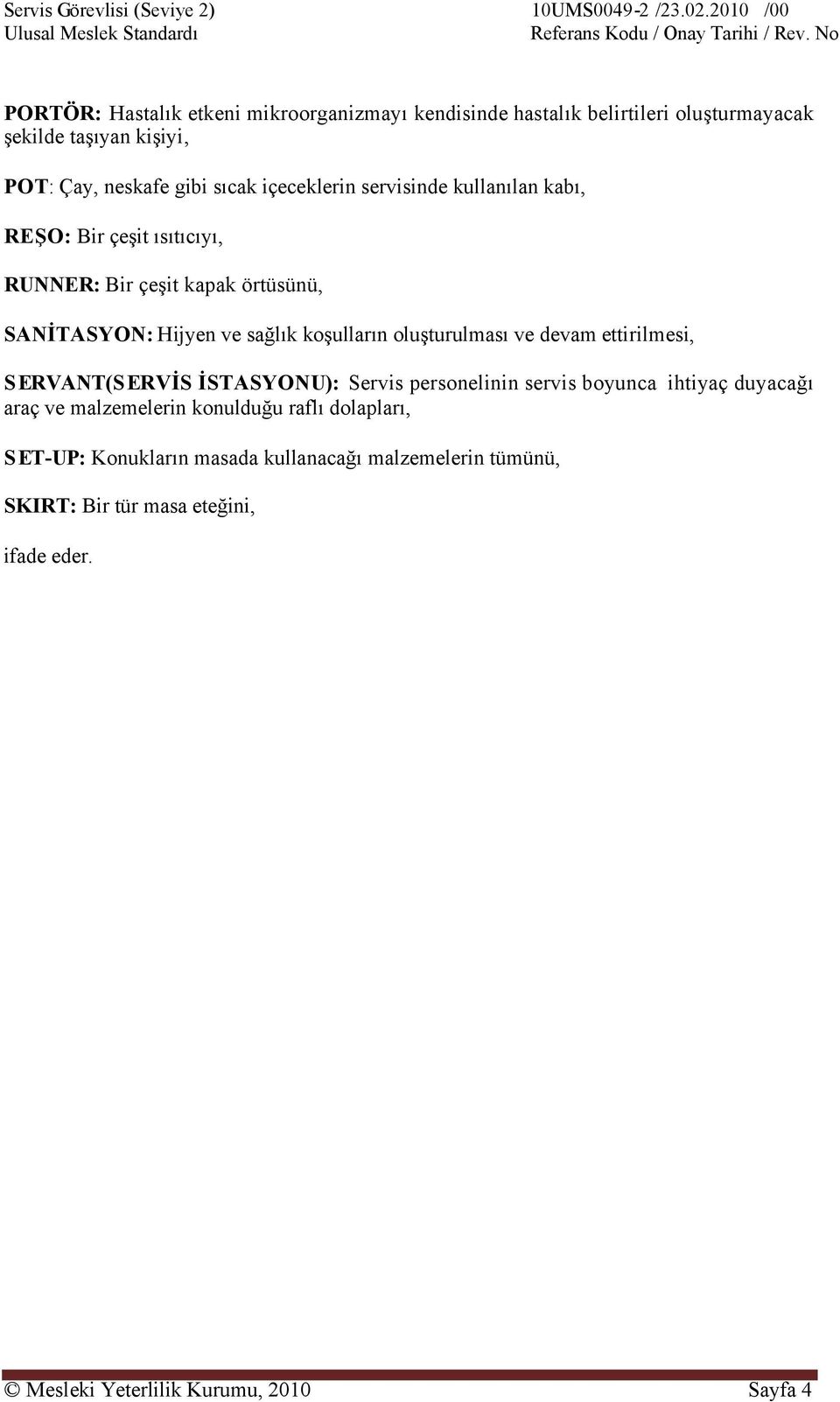 içeceklerin servisinde kullanılan kabı, REŞO: Bir çeşit ısıtıcıyı, RUNNER: Bir çeşit kapak örtüsünü, SANİTASYON: Hijyen ve sağlık koşulların oluşturulması ve