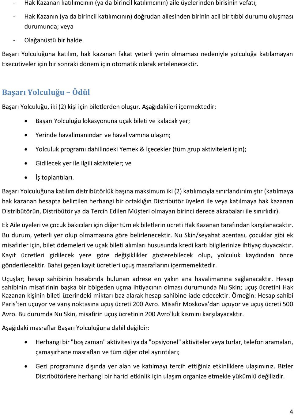 Başarı Yolculuğuna katılım, hak kazanan fakat yeterli yerin olmaması nedeniyle yolculuğa katılamayan Executiveler için bir sonraki dönem için otomatik olarak ertelenecektir.