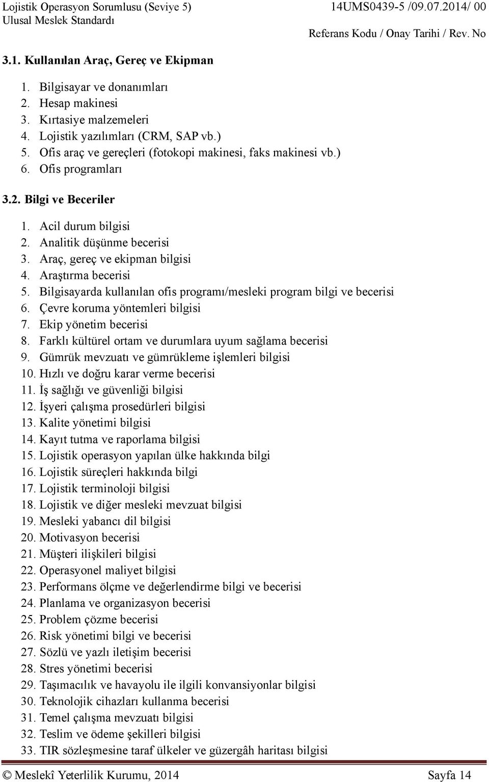 Araştırma becerisi 5. Bilgisayarda kullanılan ofis programı/mesleki program bilgi ve becerisi 6. Çevre koruma yöntemleri bilgisi 7. Ekip yönetim becerisi 8.