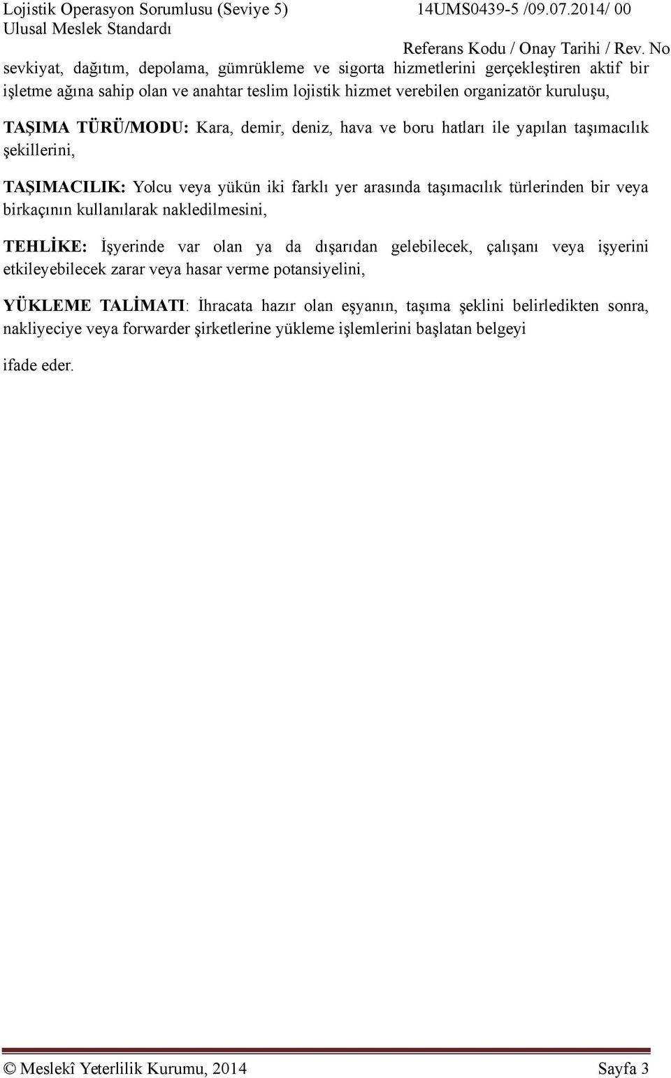 TÜRÜ/MODU: Kara, demir, deniz, hava ve boru hatları ile yapılan taşımacılık şekillerini, TAŞIMACILIK: Yolcu veya yükün iki farklı yer arasında taşımacılık türlerinden bir veya birkaçının