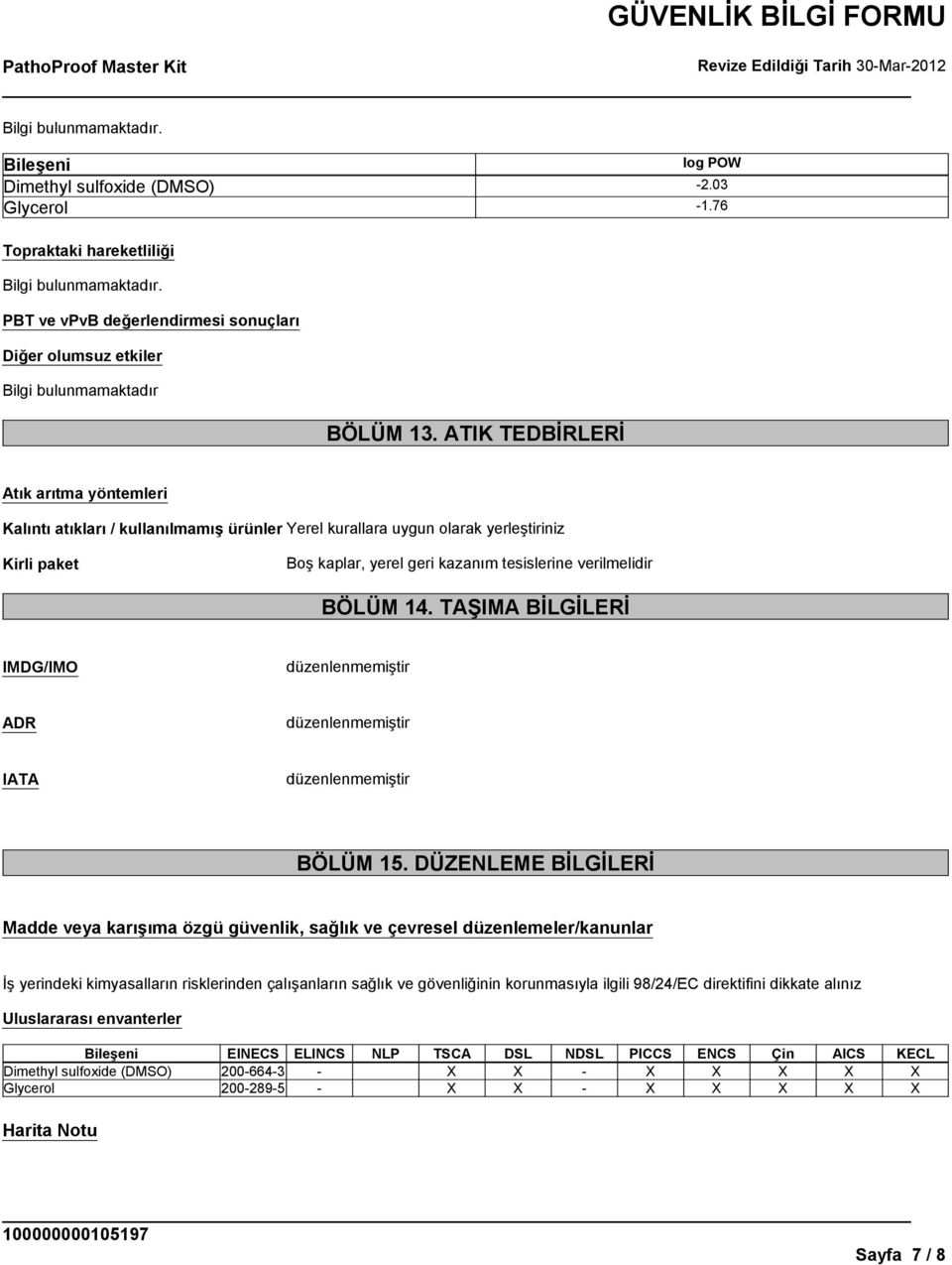 tesislerine verilmelidir BÖLÜM 14. TAŞIMA BİLGİLERİ IMDG/IMO düzenlenmemiştir ADR düzenlenmemiştir IATA düzenlenmemiştir BÖLÜM 15.