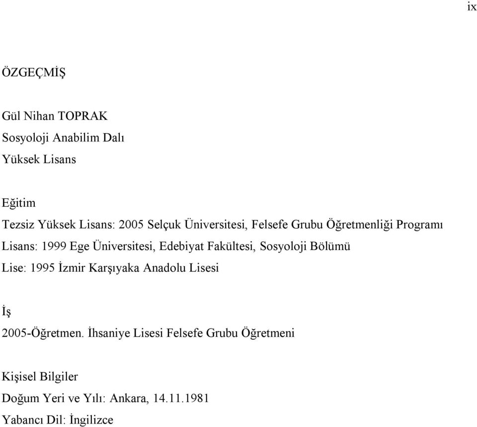 Fakültesi, Sosyoloji Bölümü Lise: 1995 İzmir Karşıyaka Anadolu Lisesi İş 2005-Öğretmen.