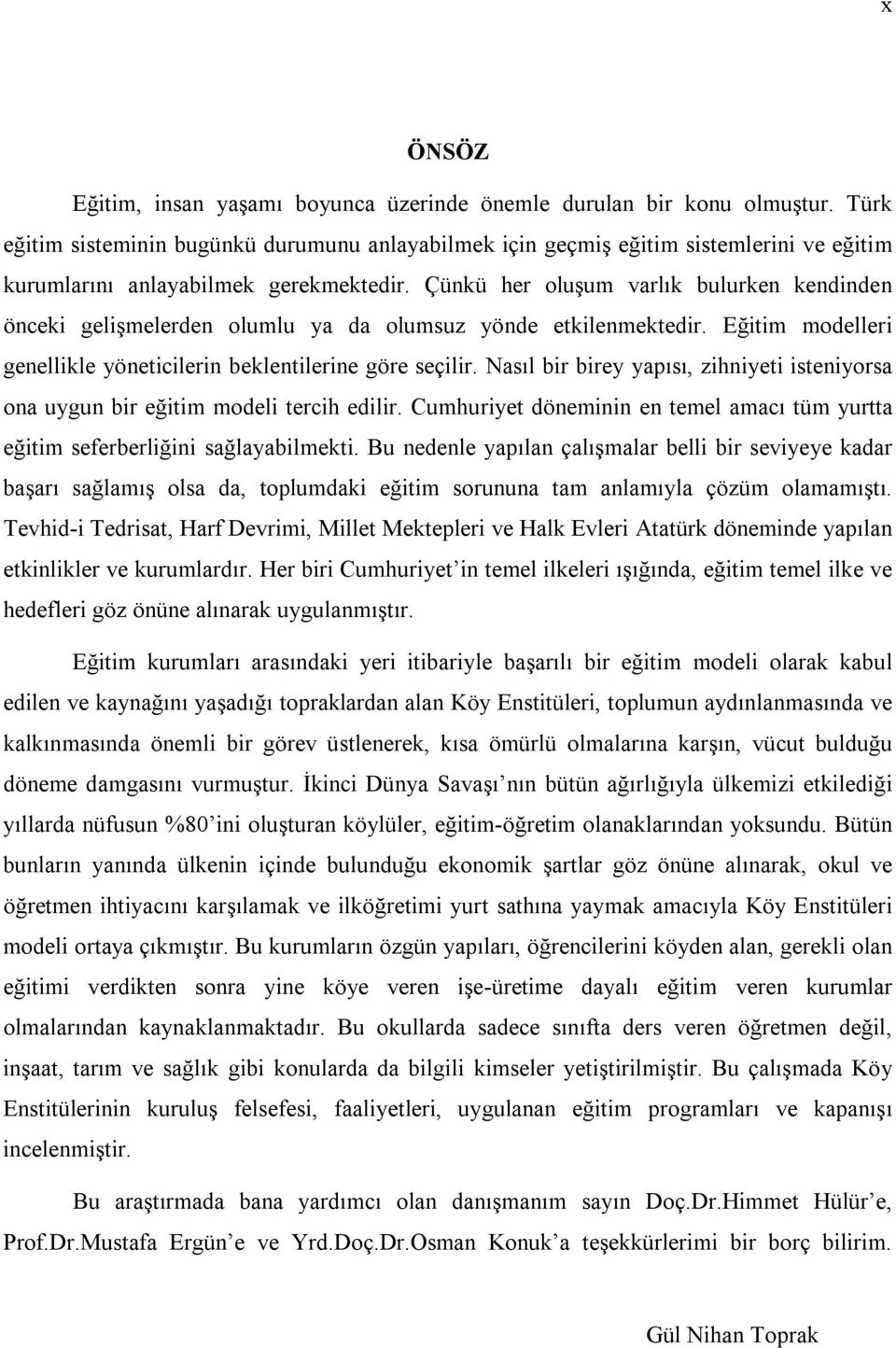 Çünkü her oluşum varlık bulurken kendinden önceki gelişmelerden olumlu ya da olumsuz yönde etkilenmektedir. Eğitim modelleri genellikle yöneticilerin beklentilerine göre seçilir.