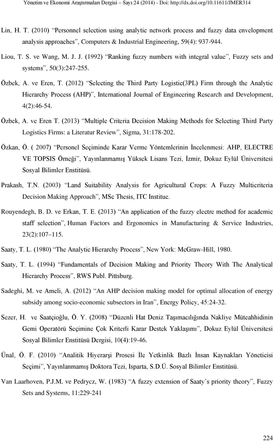 (2012) Selecting the Third Party Logistic(3PL) Firm through the Analytic Hierarchy Process (AHP), International Journal of Engineering Research and Development, 4(2):46-54. Özbek, A. ve Eren T.