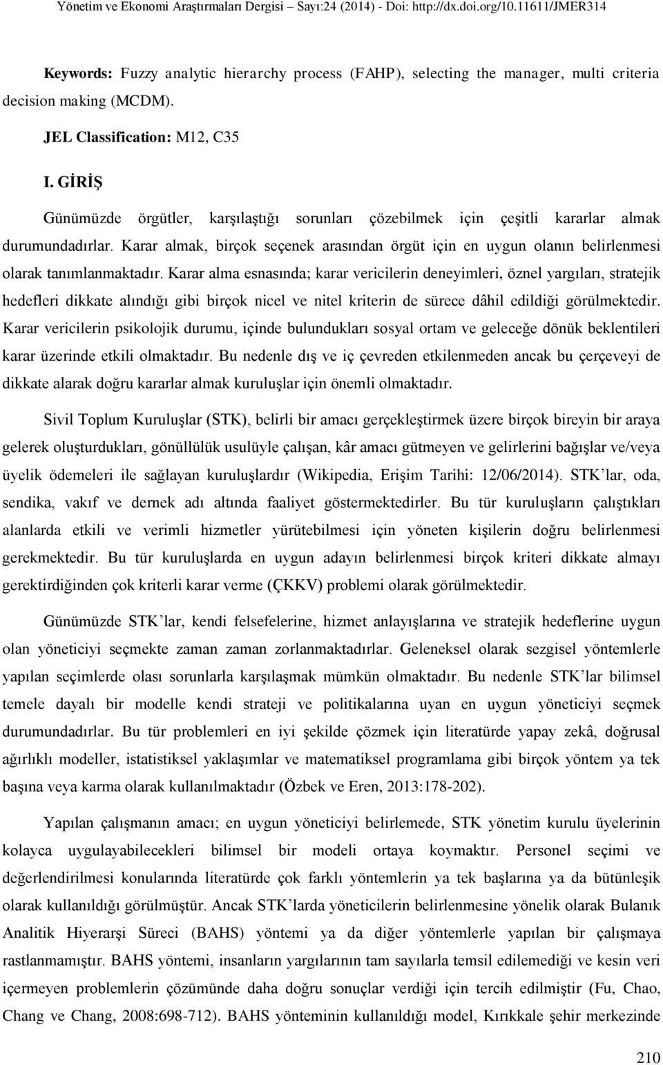 Karar almak, birçok seçenek arasından örgüt için en uygun olanın belirlenmesi olarak tanımlanmaktadır.