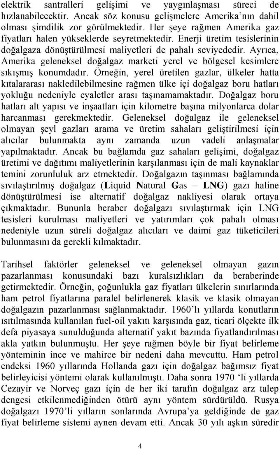 Ayrıca, Amerika geleneksel doğalgaz marketi yerel ve bölgesel kesimlere sıkışmış konumdadır.