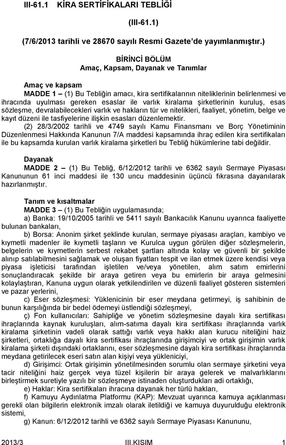 kiralama şirketlerinin kuruluş, esas sözleşme, devralabilecekleri varlık ve hakların tür ve nitelikleri, faaliyet, yönetim, belge ve kayıt düzeni ile tasfiyelerine ilişkin esasları düzenlemektir.