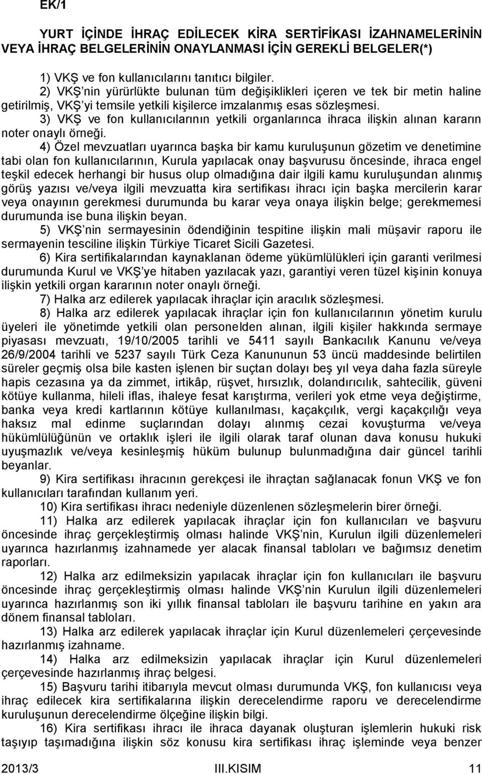 3) VKŞ ve fon kullanıcılarının yetkili organlarınca ihraca ilişkin alınan kararın noter onaylı örneği.