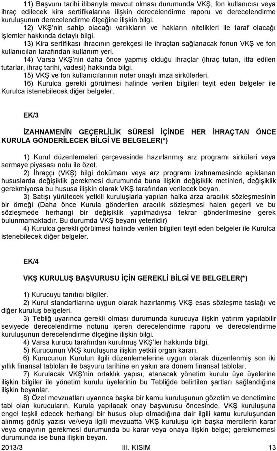 13) Kira sertifikası ihracının gerekçesi ile ihraçtan sağlanacak fonun VKŞ ve fon kullanıcıları tarafından kullanım yeri.