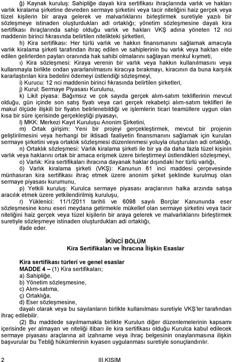 hakları VKŞ adına yöneten 12 nci maddenin birinci fıkrasında belirtilen nitelikteki şirketleri, h) Kira sertifikası: Her türlü varlık ve hakkın finansmanını sağlamak amacıyla varlık kiralama şirketi