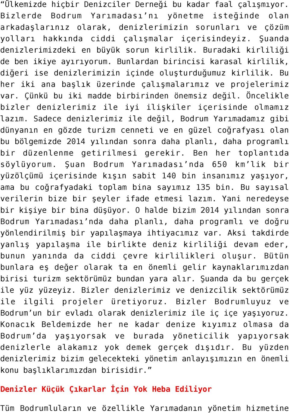 Şuanda denizlerimizdeki en büyük sorun kirlilik. Buradaki kirliliği de ben ikiye ayırıyorum. Bunlardan birincisi karasal kirlilik, diğeri ise denizlerimizin içinde oluşturduğumuz kirlilik.