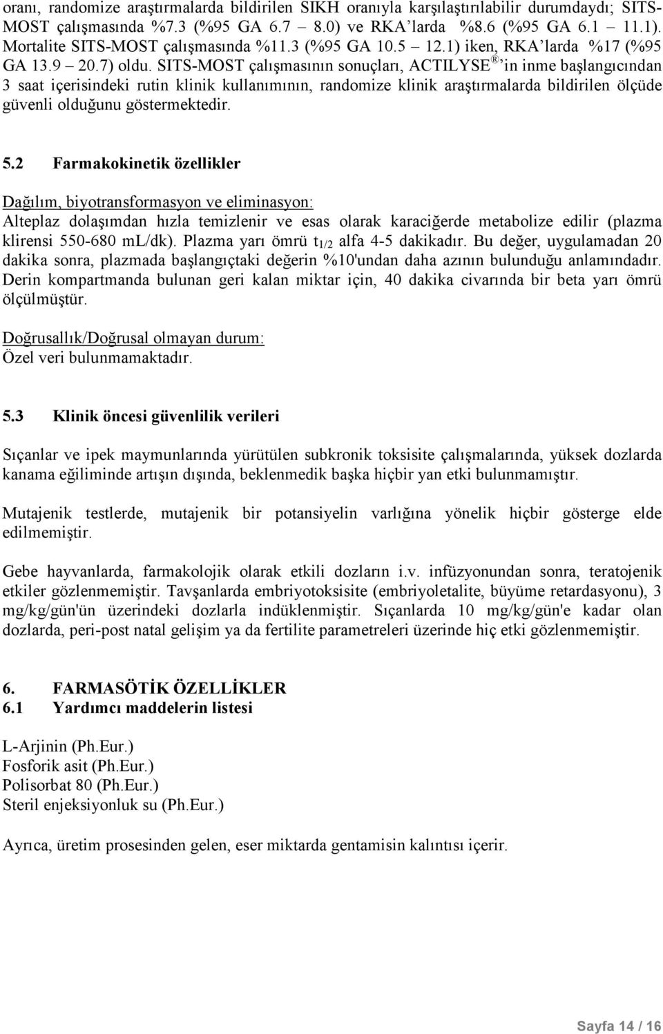 SITS-MOST çalışmasının sonuçları, ACTILYSE in inme başlangıcından 3 saat içerisindeki rutin klinik kullanımının, randomize klinik araştırmalarda bildirilen ölçüde güvenli olduğunu göstermektedir. 5.