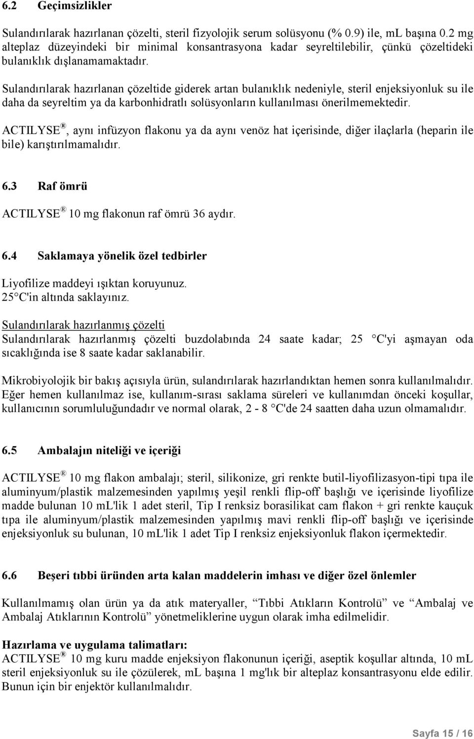 Sulandırılarak hazırlanan çözeltide giderek artan bulanıklık nedeniyle, steril enjeksiyonluk su ile daha da seyreltim ya da karbonhidratlı solüsyonların kullanılması önerilmemektedir.