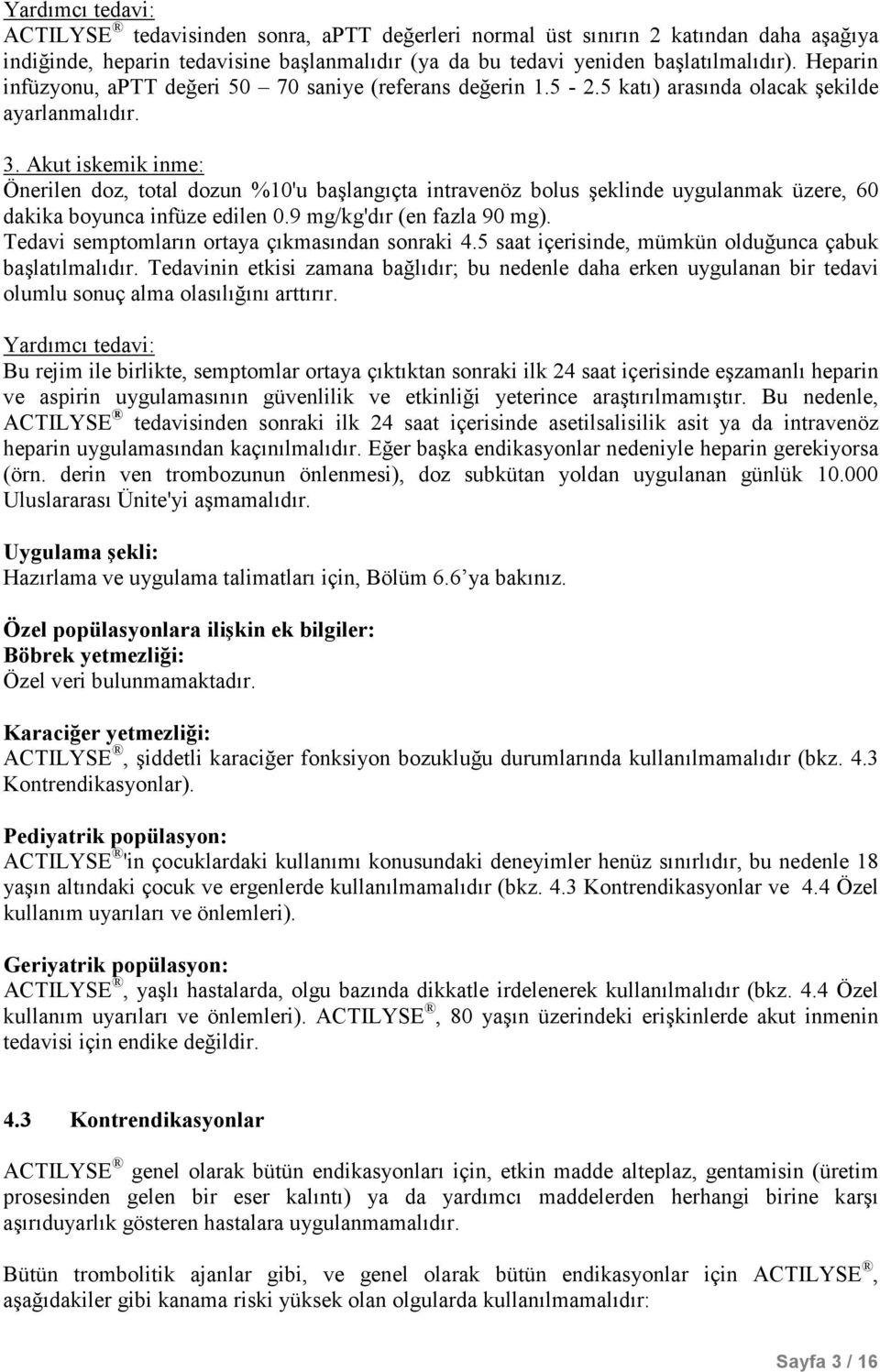 Akut iskemik inme: Önerilen doz, total dozun %10'u başlangıçta intravenöz bolus şeklinde uygulanmak üzere, 60 dakika boyunca infüze edilen 0.9 mg/kg'dır (en fazla 90 mg).