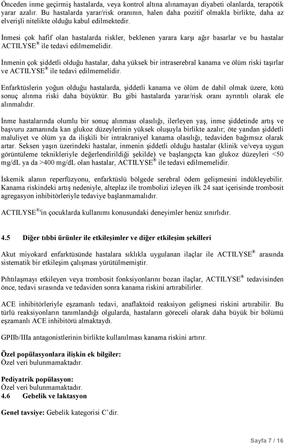 Đnmesi çok hafif olan hastalarda riskler, beklenen yarara karşı ağır basarlar ve bu hastalar ACTILYSE ile tedavi edilmemelidir.