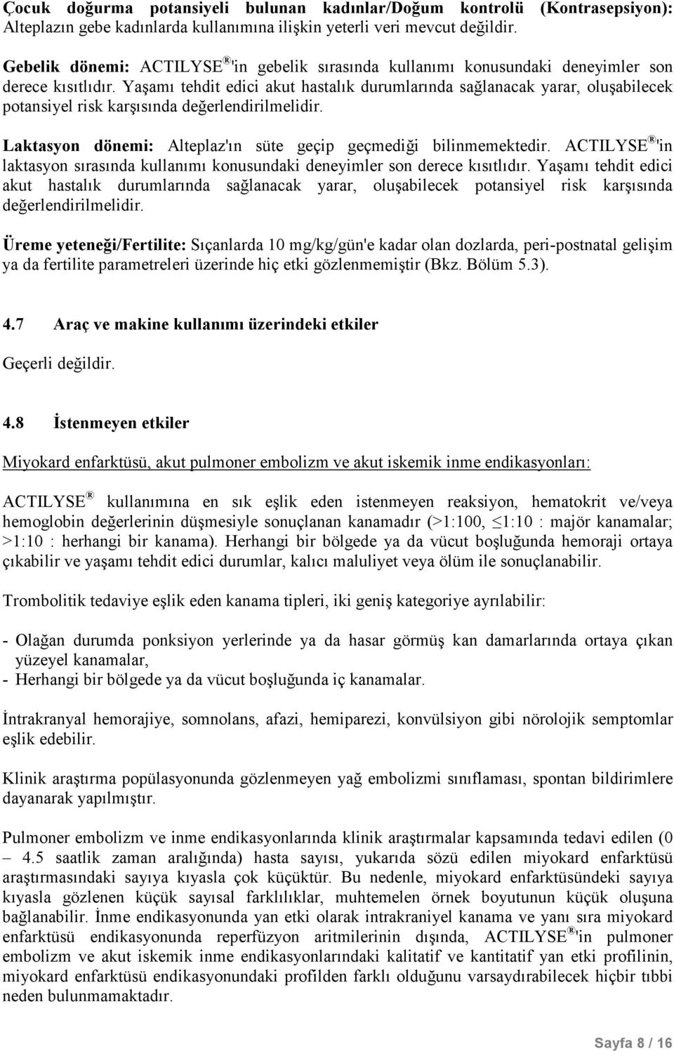 Yaşamı tehdit edici akut hastalık durumlarında sağlanacak yarar, oluşabilecek potansiyel risk karşısında değerlendirilmelidir. Laktasyon dönemi: Alteplaz'ın süte geçip geçmediği bilinmemektedir.