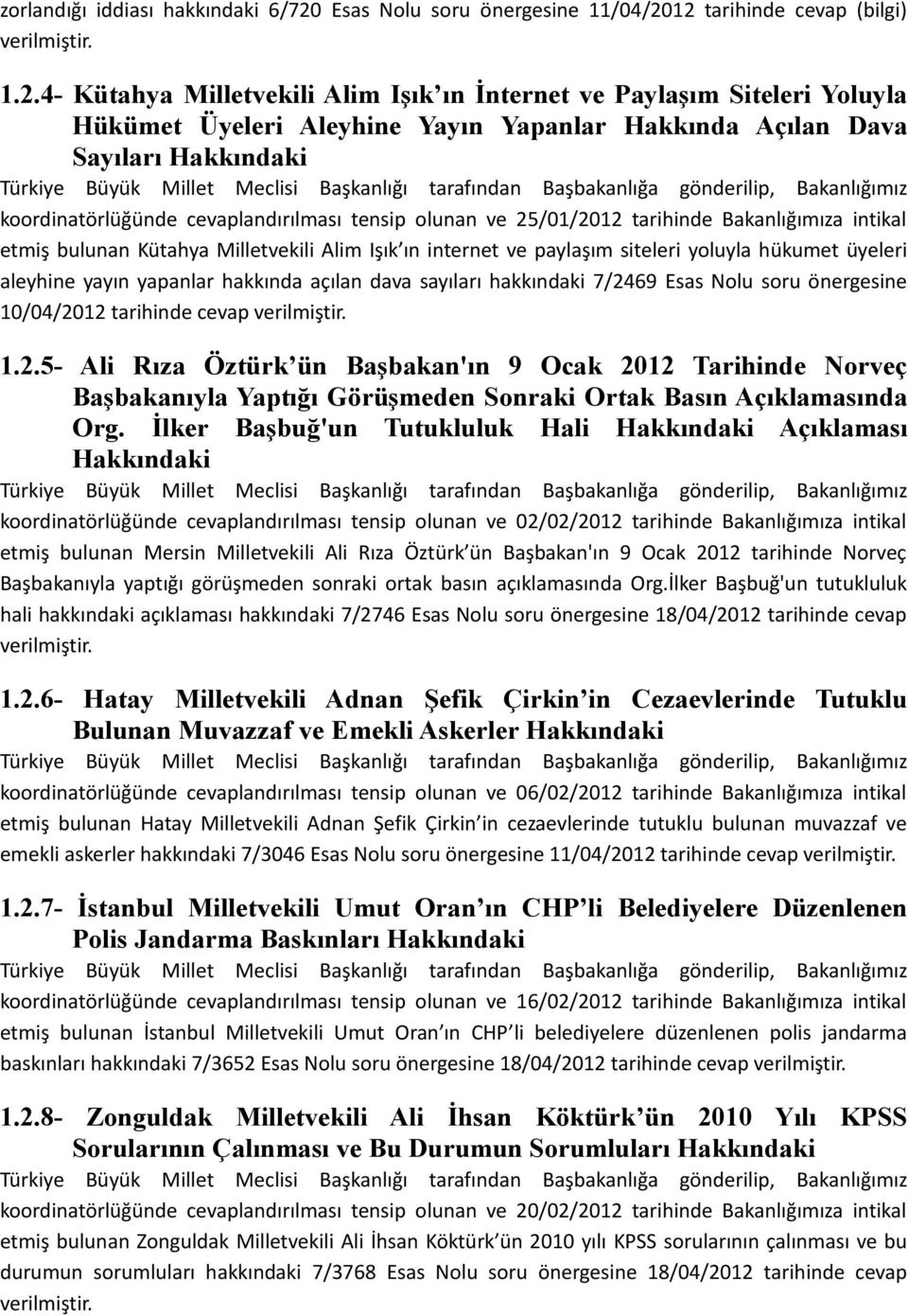 12 tarihinde cevap (bilgi) 1.2.4- Kütahya Milletvekili Alim Işık ın İnternet ve Paylaşım Siteleri Yoluyla Hükümet Üyeleri Aleyhine Yayın Yapanlar Hakkında Açılan Dava Sayıları koordinatörlüğünde