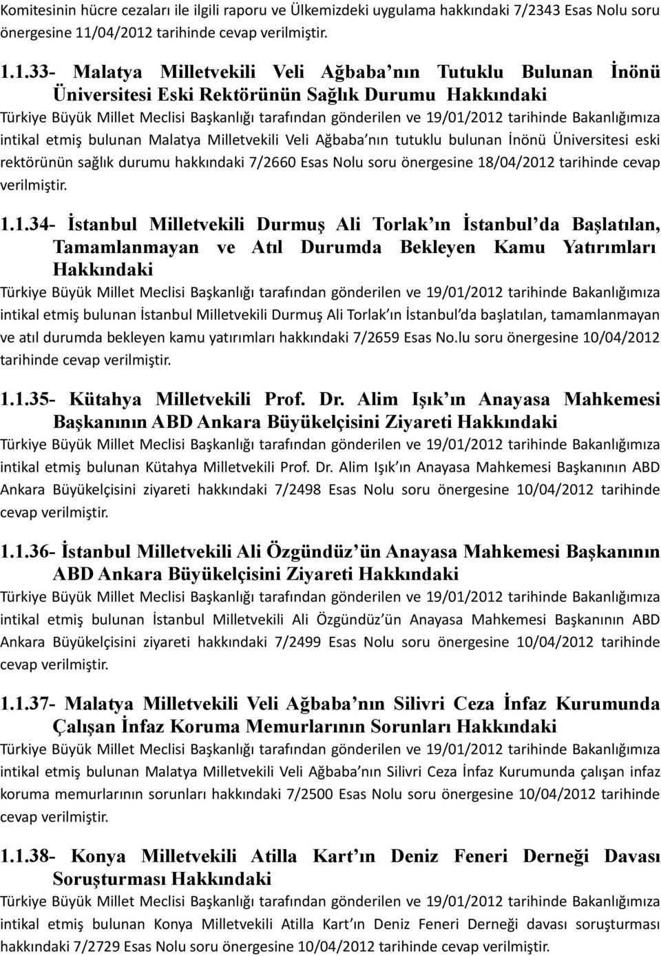 1.1.33- Malatya Milletvekili Veli Ağbaba nın Tutuklu Bulunan İnönü Üniversitesi Eski Rektörünün Sağlık Durumu Türkiye Büyük Millet Meclisi Başkanlığı tarafından gönderilen ve 19/01/2012 tarihinde