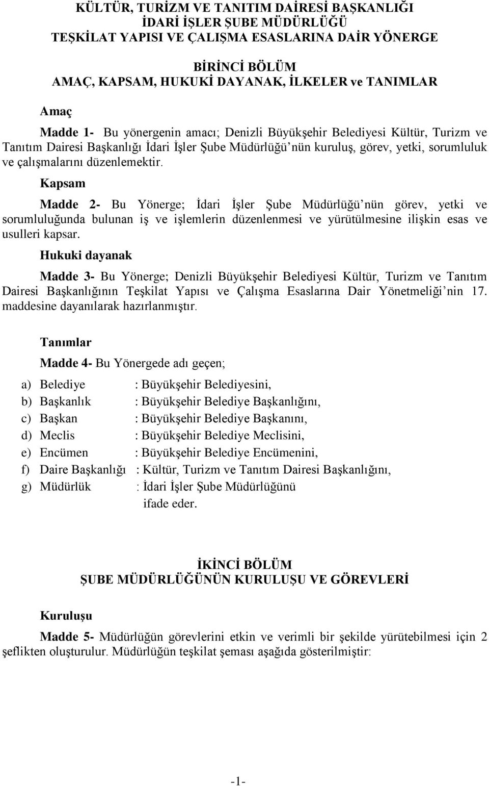 Kapsam Madde 2- Bu Yönerge; İdari İşler Şube Müdürlüğü nün görev, yetki ve sorumluluğunda bulunan iş ve işlemlerin düzenlenmesi ve yürütülmesine ilişkin esas ve usulleri kapsar.