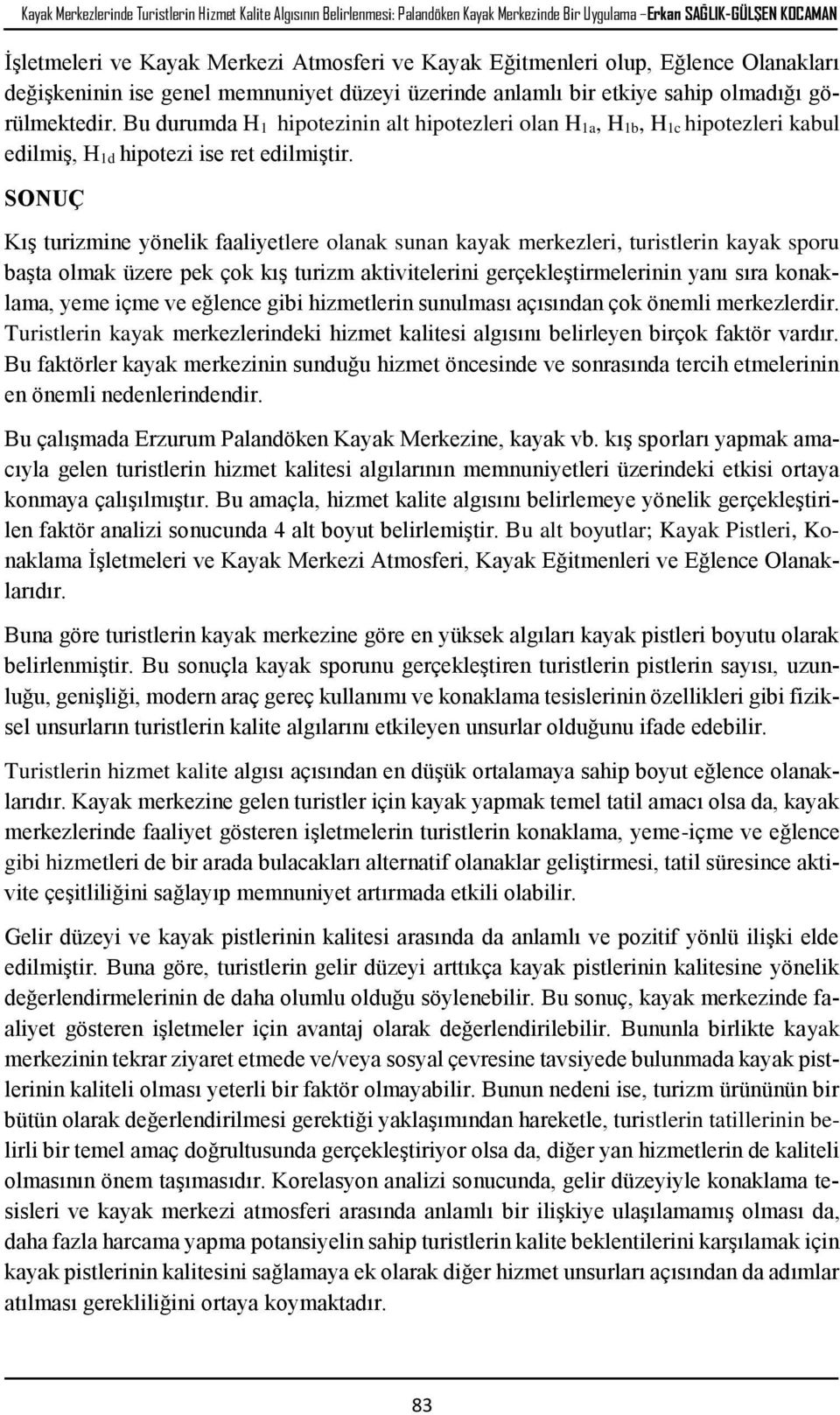 Bu durumda H 1 hipotezinin alt hipotezleri olan H 1a, H 1b, H 1c hipotezleri kabul edilmiş, H 1d hipotezi ise ret edilmiştir.