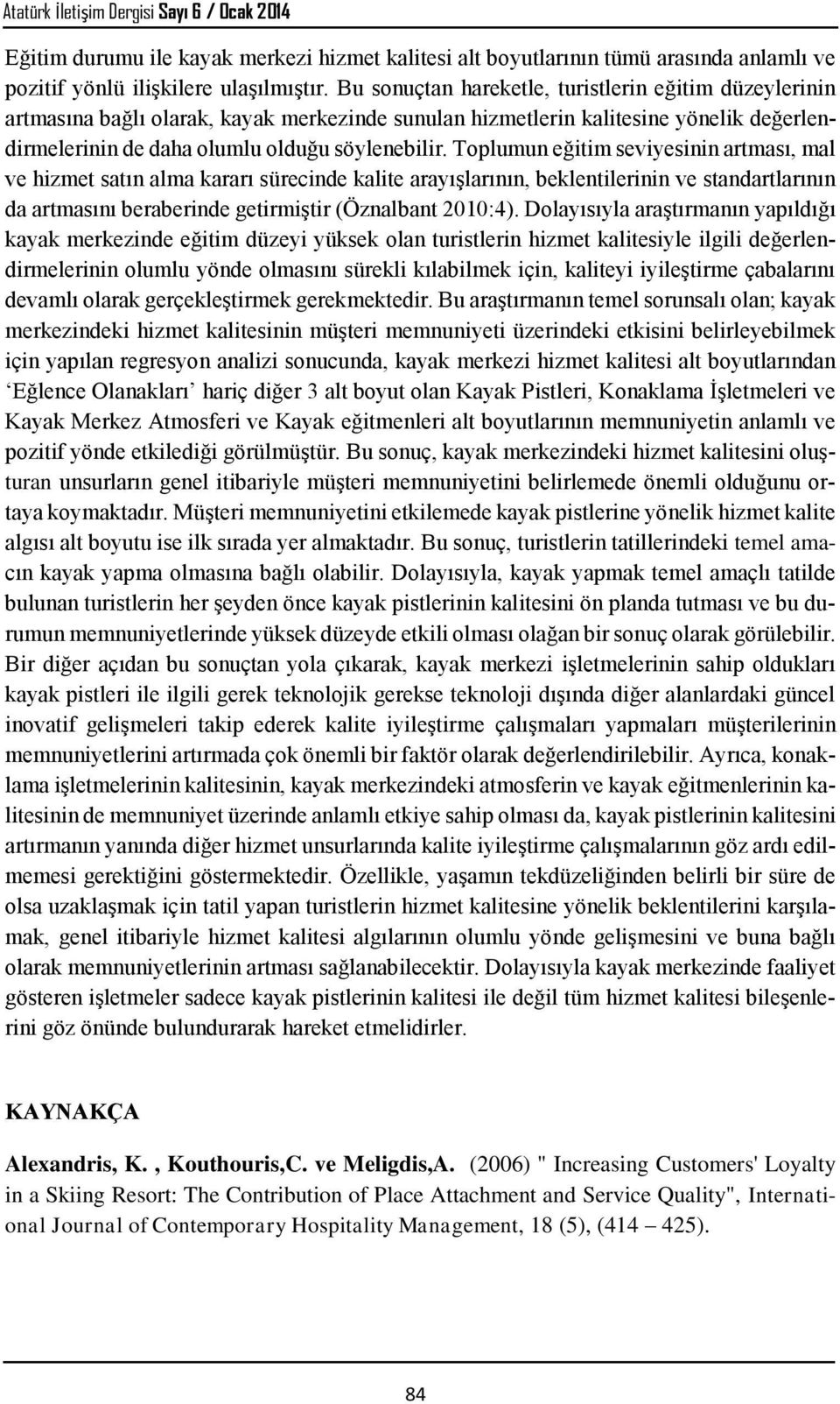 Toplumun eğitim seviyesinin artması, mal ve hizmet satın alma kararı sürecinde kalite arayışlarının, beklentilerinin ve standartlarının da artmasını beraberinde getirmiştir (Öznalbant 2010:4).