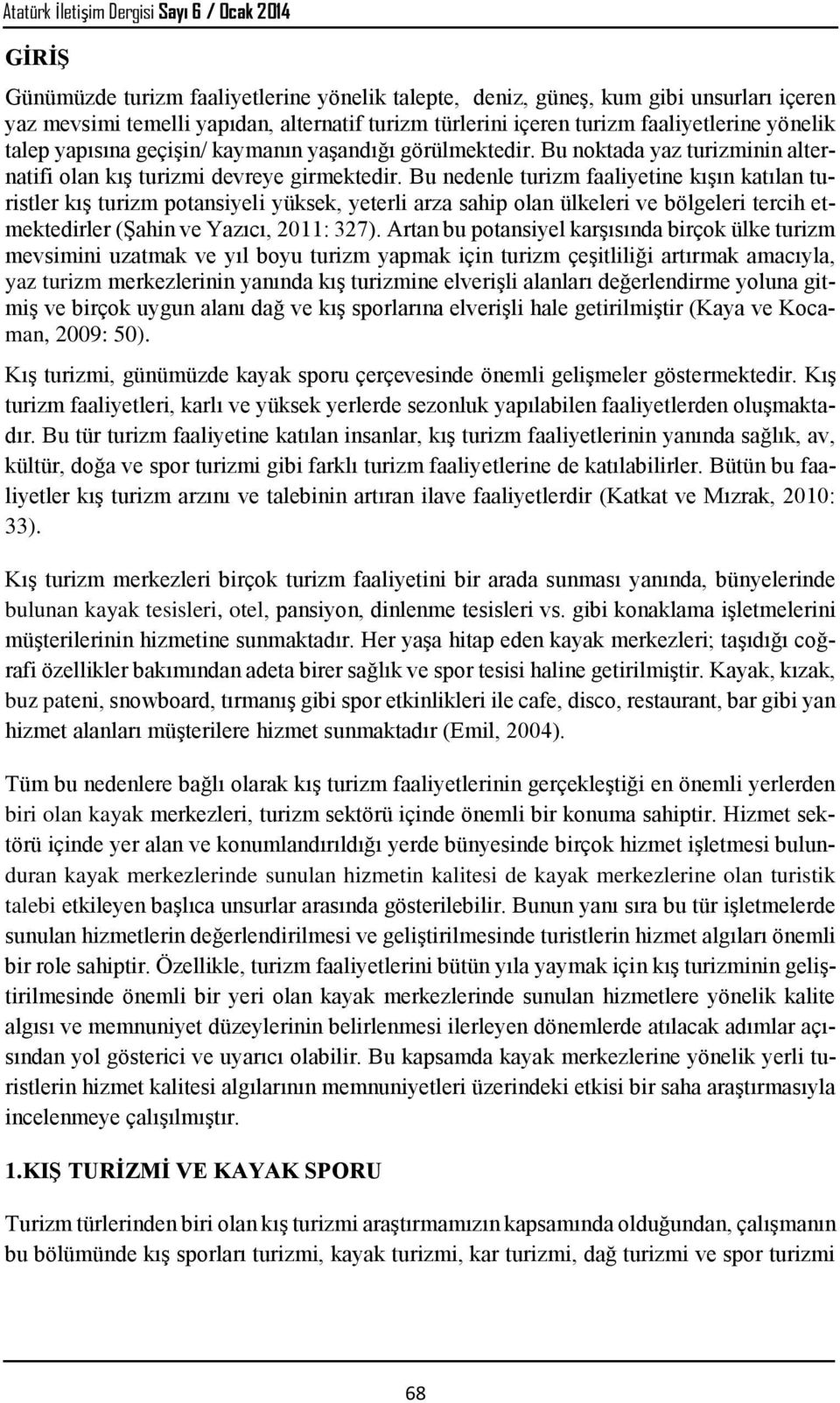 Bu nedenle turizm faaliyetine kışın katılan turistler kış turizm potansiyeli yüksek, yeterli arza sahip olan ülkeleri ve bölgeleri tercih etmektedirler (Şahin ve Yazıcı, 2011: 327).