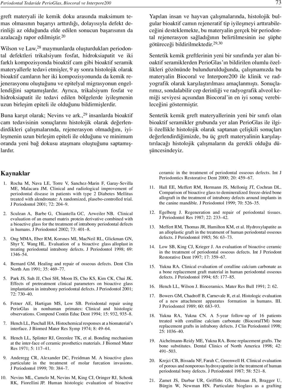 20 Wilson ve Law, 28 maymunlarda oluflturduklar periodontal defektleri trikalsiyum fosfat, hidroksiapatit ve iki farkl kompozisyonda bioaktif cam gibi bioaktif seramik materyallerle tedavi etmifller,