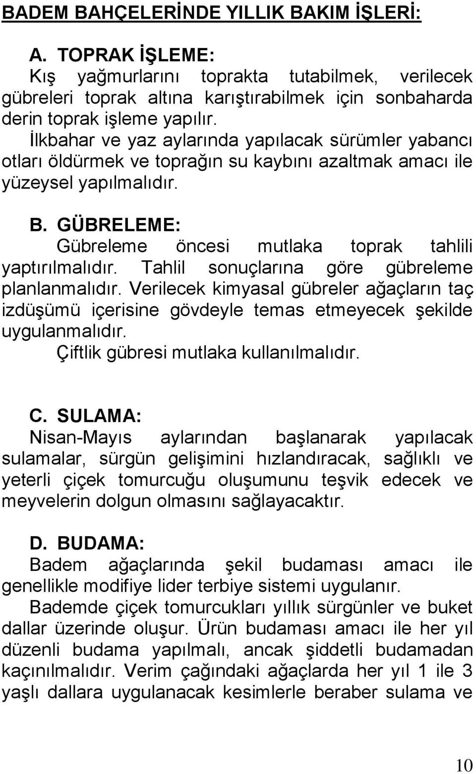 GÜBRELEME: Gübreleme öncesi mutlaka toprak tahlili yaptırılmalıdır. Tahlil sonuçlarına göre gübreleme planlanmalıdır.