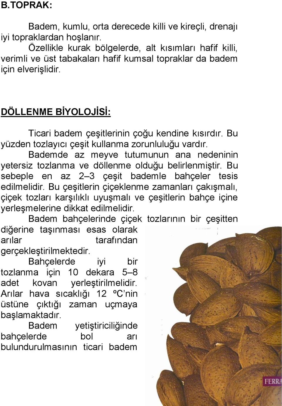 DÖLLENME BİYOLOJİSİ: Ticari badem çeşitlerinin çoğu kendine kısırdır. Bu yüzden tozlayıcı çeşit kullanma zorunluluğu vardır.