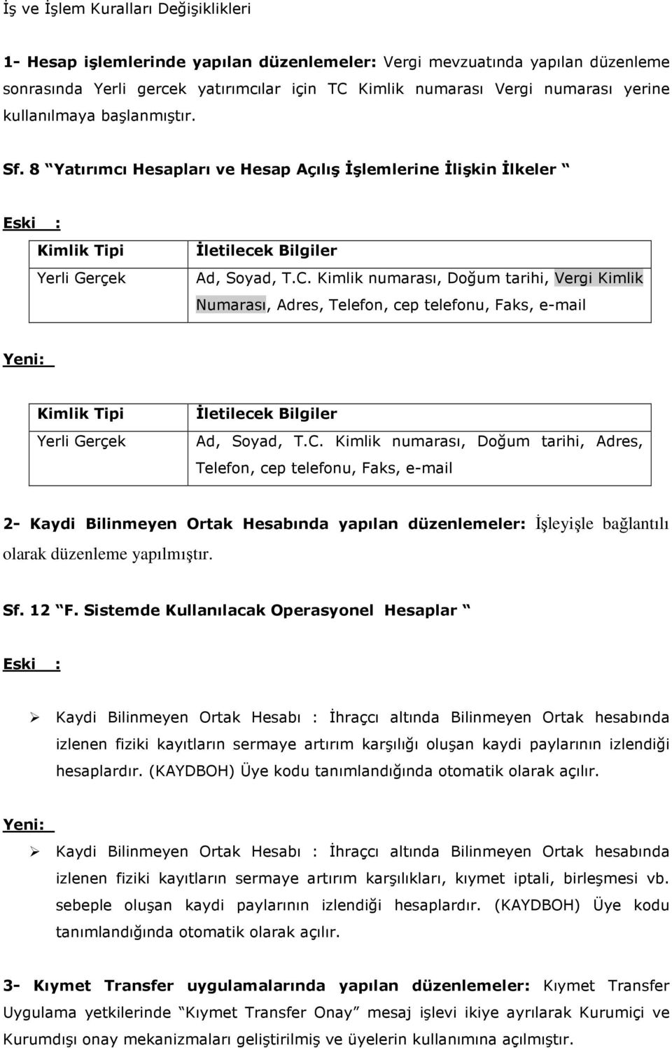 Kimlik numarası, Doğum tarihi, Vergi Kimlik Numarası, Adres, Telefon, cep telefonu, Faks, e-mail Kimlik Tipi Yerli Gerçek Đletilecek Bilgiler Ad, Soyad, T.C.