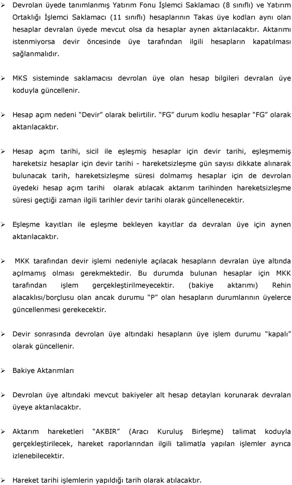 MKS sisteminde saklamacısı devrolan üye olan hesap bilgileri devralan üye koduyla güncellenir. Hesap açım nedeni Devir olarak belirtilir. FG durum kodlu hesaplar FG olarak aktarılacaktır.