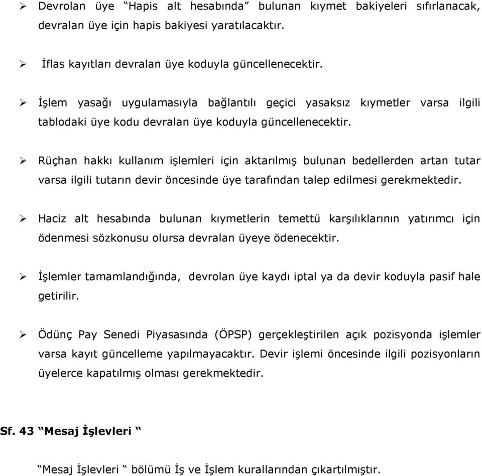 Rüçhan hakkı kullanım işlemleri için aktarılmış bulunan bedellerden artan tutar varsa ilgili tutarın devir öncesinde üye tarafından talep edilmesi gerekmektedir.