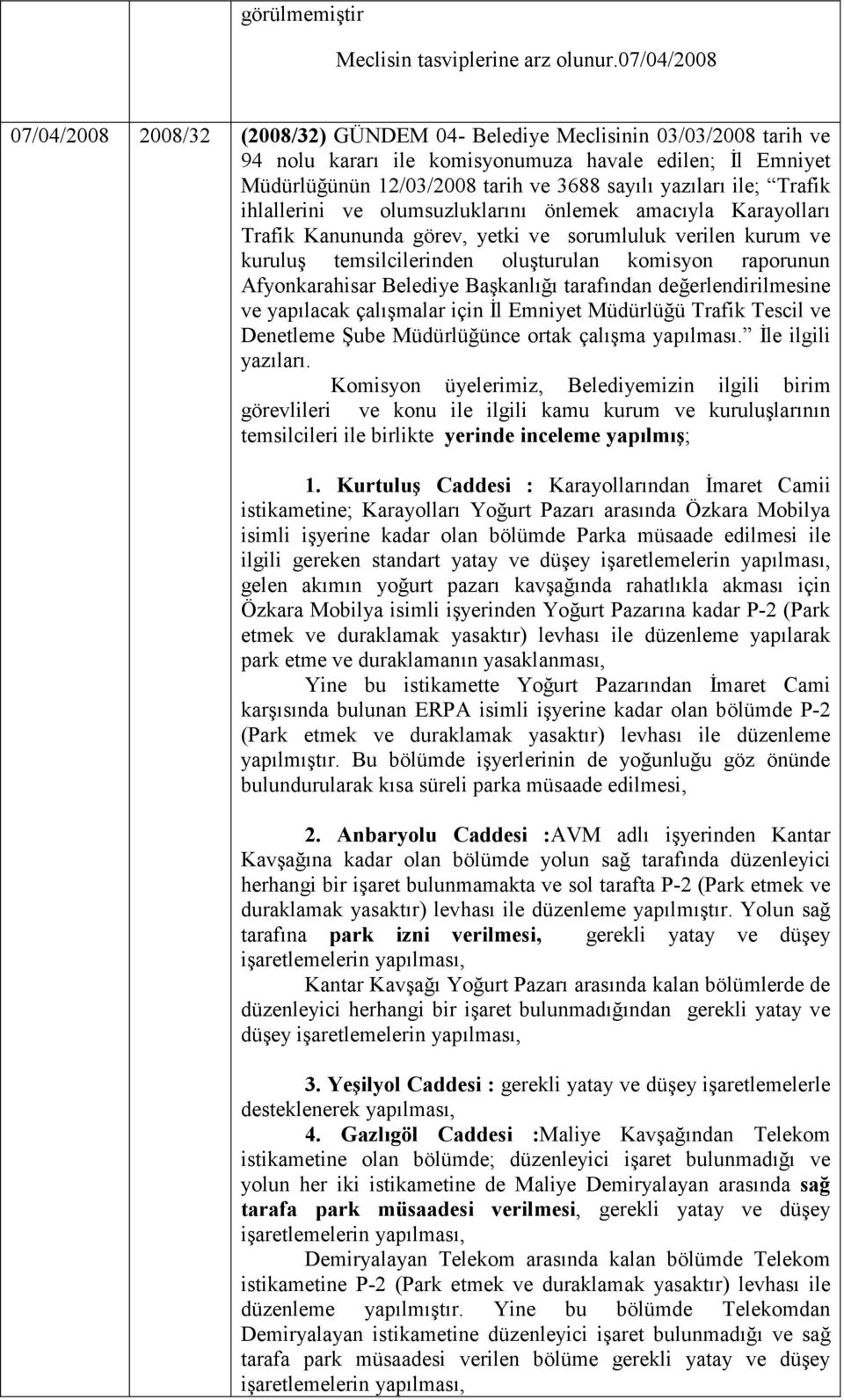 Afyonkarahisar Belediye Başkanlığı tarafından değerlendirilmesine ve yapılacak çalışmalar için Đl Emniyet Müdürlüğü Trafik Tescil ve Denetleme Şube Müdürlüğünce ortak çalışma yapılması.