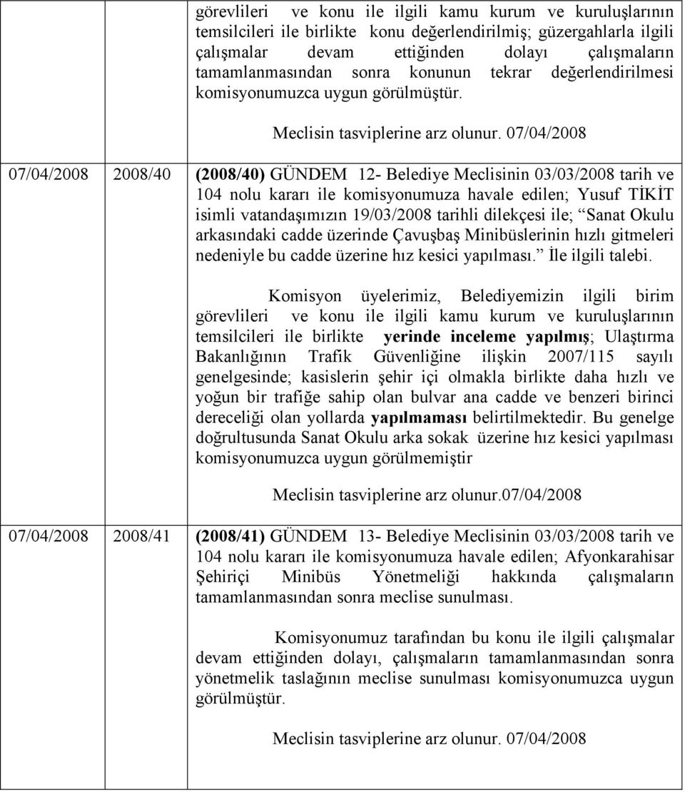 07/04/2008 2008/40 (2008/40) GÜNDEM 12- Belediye Meclisinin 03/03/2008 tarih ve 104 nolu kararı ile komisyonumuza havale edilen; Yusuf TĐKĐT isimli vatandaşımızın 19/03/2008 tarihli dilekçesi ile;