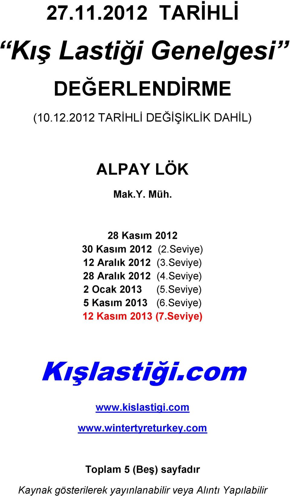 Seviye) 2 Ocak 2013 (5.Seviye) 5 Kasım 2013 (6.Seviye) 12 Kasım 2013 (7.Seviye) Kışlastiği.com www.