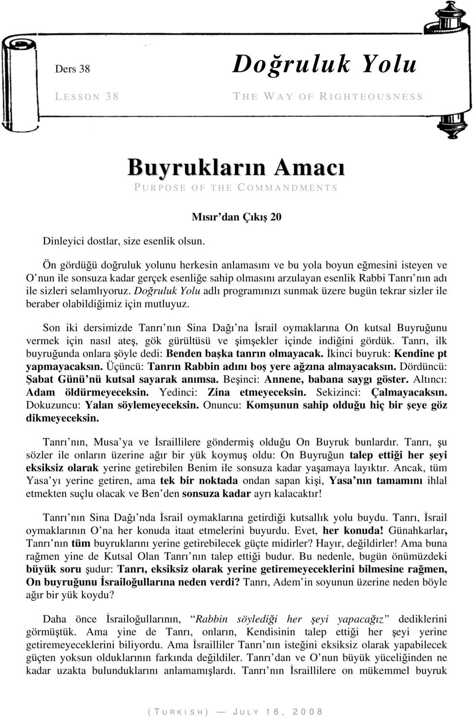 olmasını arzulayan esenlik Rabbi Tanrı nın adı ile sizleri selamlıyoruz. Doğruluk Yolu adlı programınızı sunmak üzere bugün tekrar sizler ile beraber olabildiğimiz için mutluyuz.