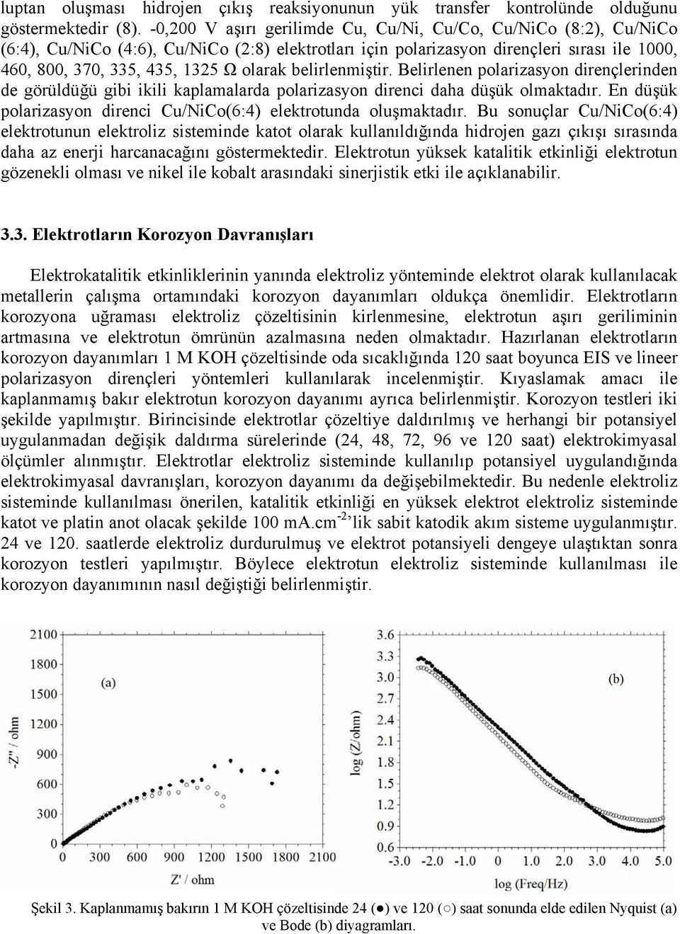 belirlenmiştir. Belirlenen polarizasyon dirençlerinden de görüldüğü gibi ikili kaplamalarda polarizasyon direnci daha düşük olmaktadır.