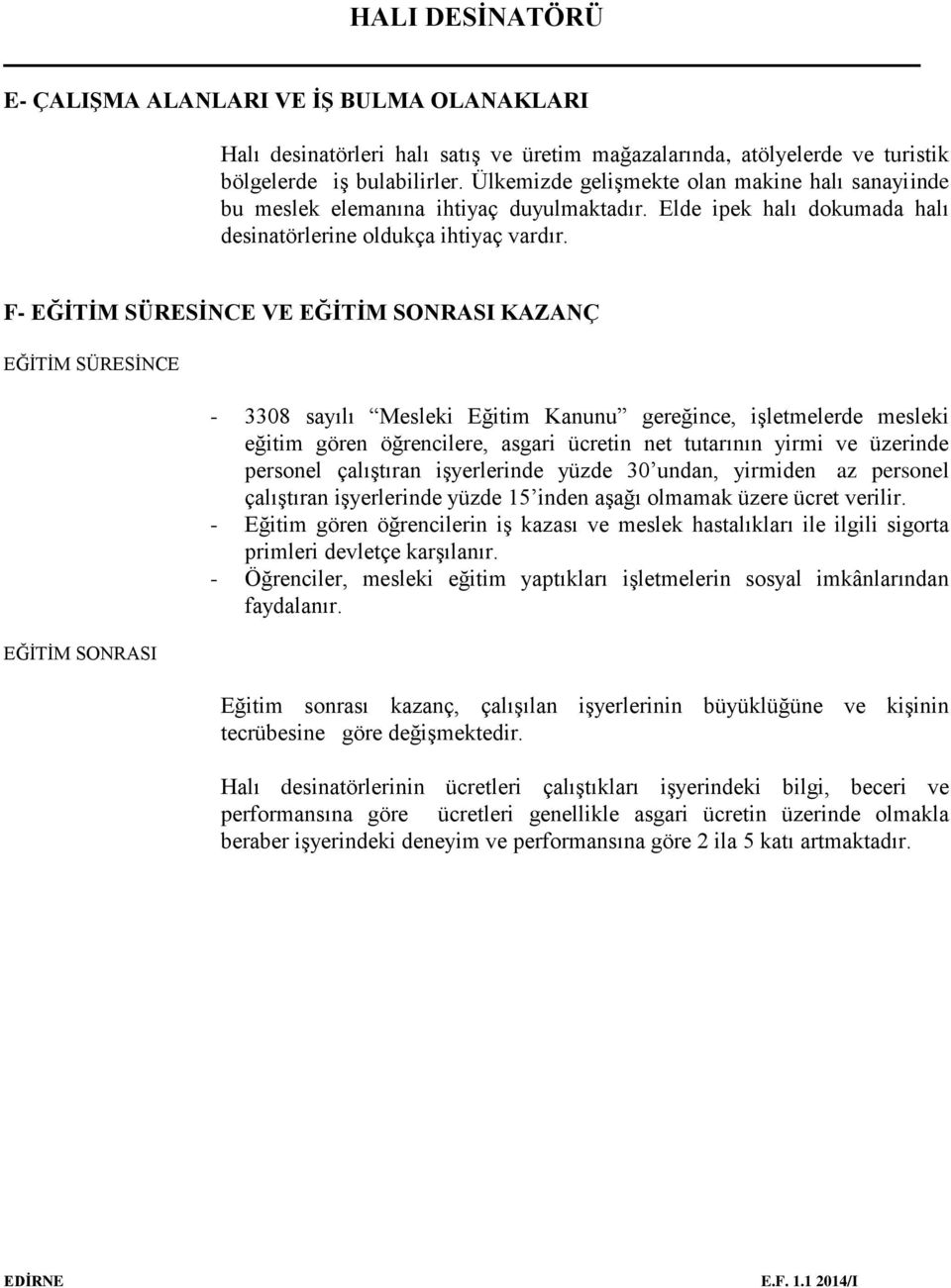 F- EĞİTİM SÜRESİNCE VE EĞİTİM SONRASI KAZANÇ EĞİTİM SÜRESİNCE EĞİTİM SONRASI - 3308 sayılı Mesleki Eğitim Kanunu gereğince, işletmelerde mesleki eğitim gören öğrencilere, asgari ücretin net tutarının