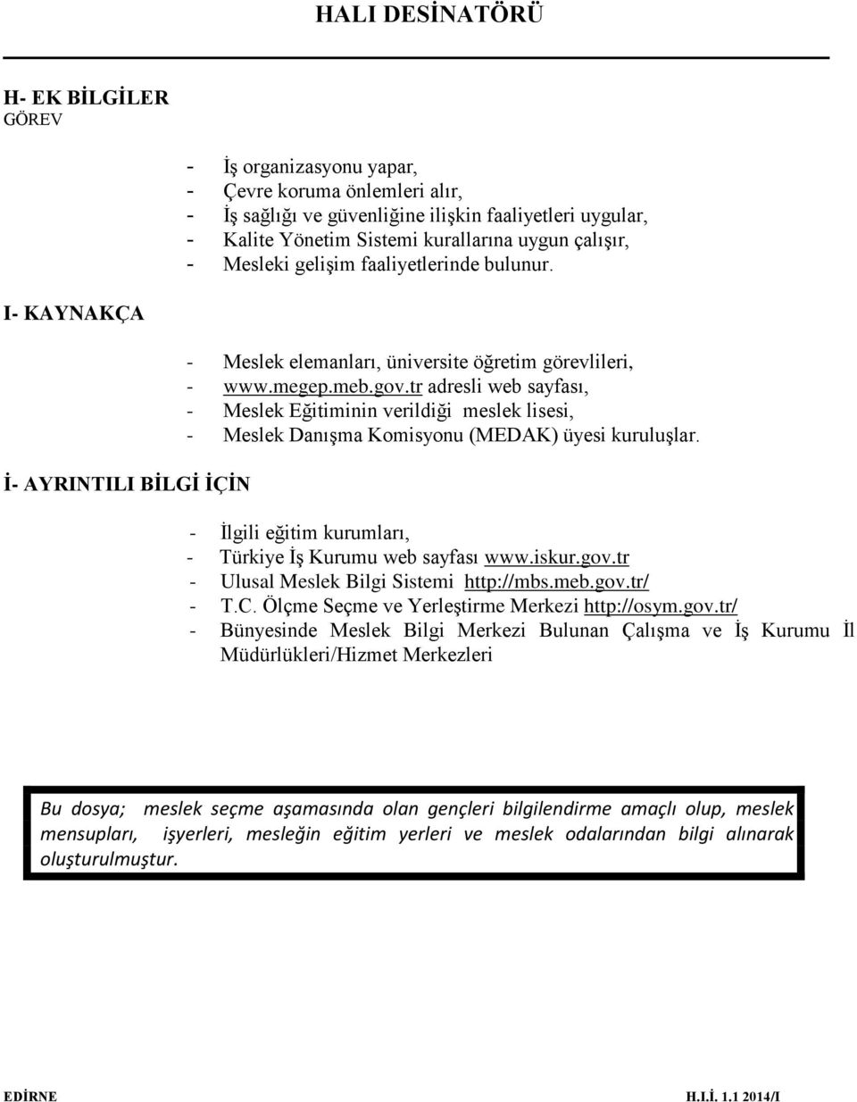 tr adresli web sayfası, - Meslek Eğitiminin verildiği meslek lisesi, - Meslek Danışma Komisyonu (MEDAK) üyesi kuruluşlar. - İlgili eğitim kurumları, - Türkiye İş Kurumu web sayfası www.iskur.gov.