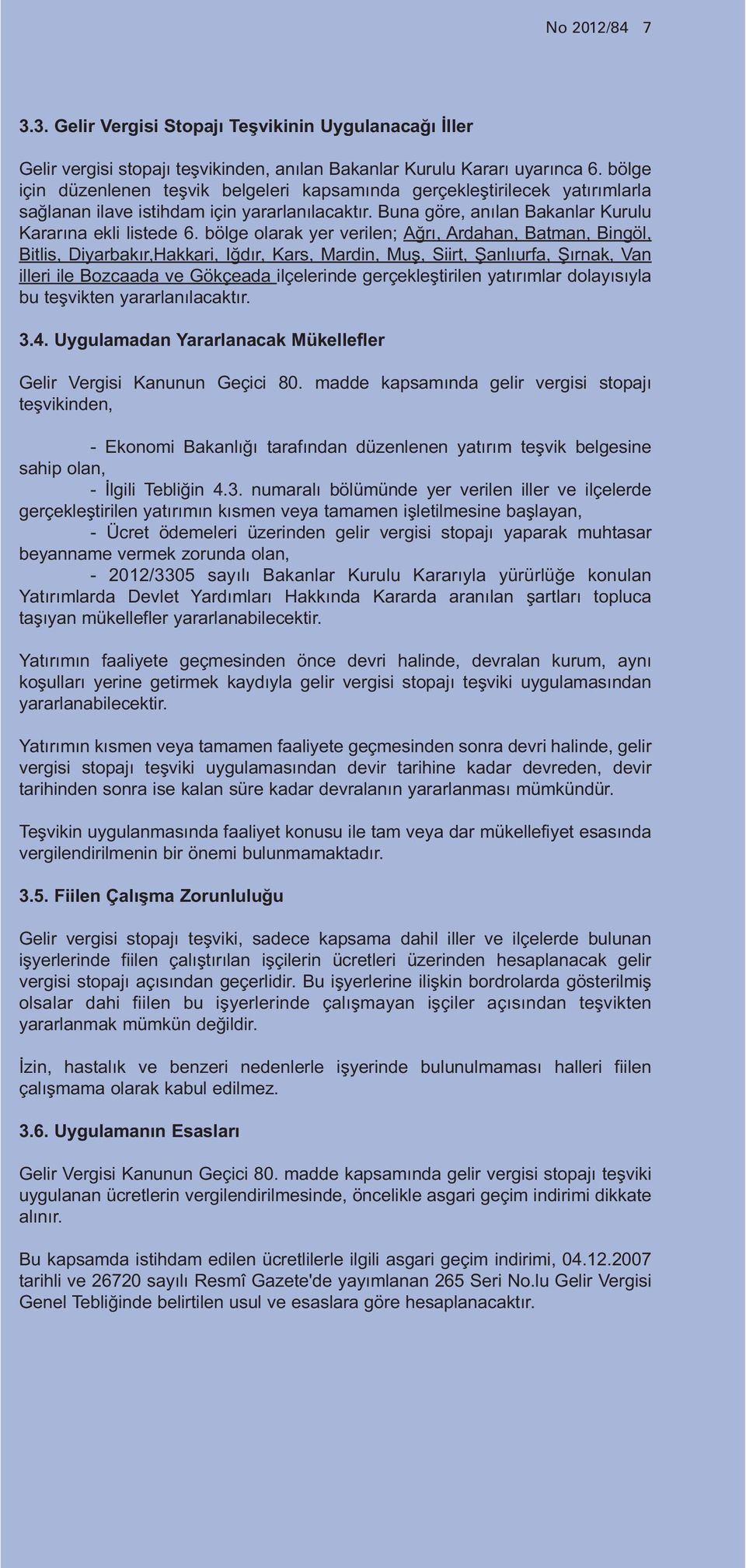 bölge olarak yer verilen; Ağrı, Ardahan, Batman, Bingöl, Bitlis, Diyarbakır,Hakkari, Iğdır, Kars, Mardin, Muş, Siirt, anlıurfa, ırnak, Van illeri ile Bozcaada ve Gökçeada ilçelerinde gerçekleştirilen