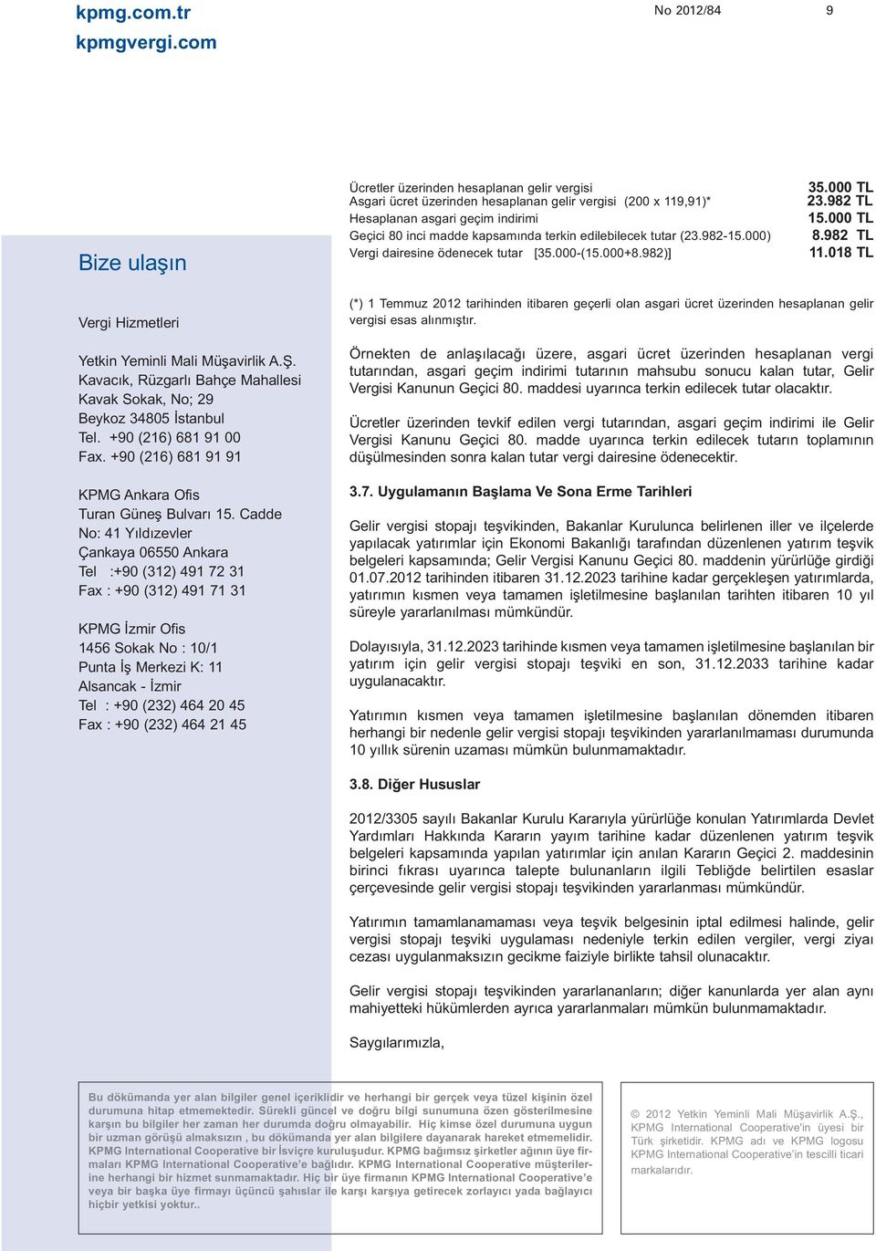 kapsamında terkin edilebilecek tutar (23.982-15.000) Vergi dairesine ödenecek tutar [35.000-(15.000+8.982)] 35.000 TL 23.982 TL 15.000 TL 8.982 TL 11.